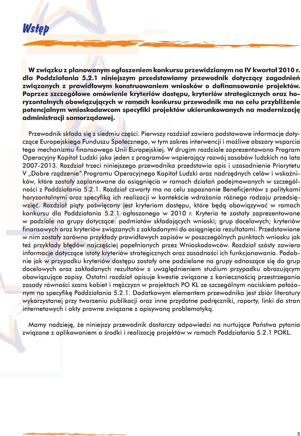 Poprzez szczegółowe omówienie kryteriów dostępu, kryteriów strategicznych oraz horyzontalnych obowiązujących w ramach konkursu przewodnik ma na celu przybliżenie potencjalnym wnioskodawcom specyfiki