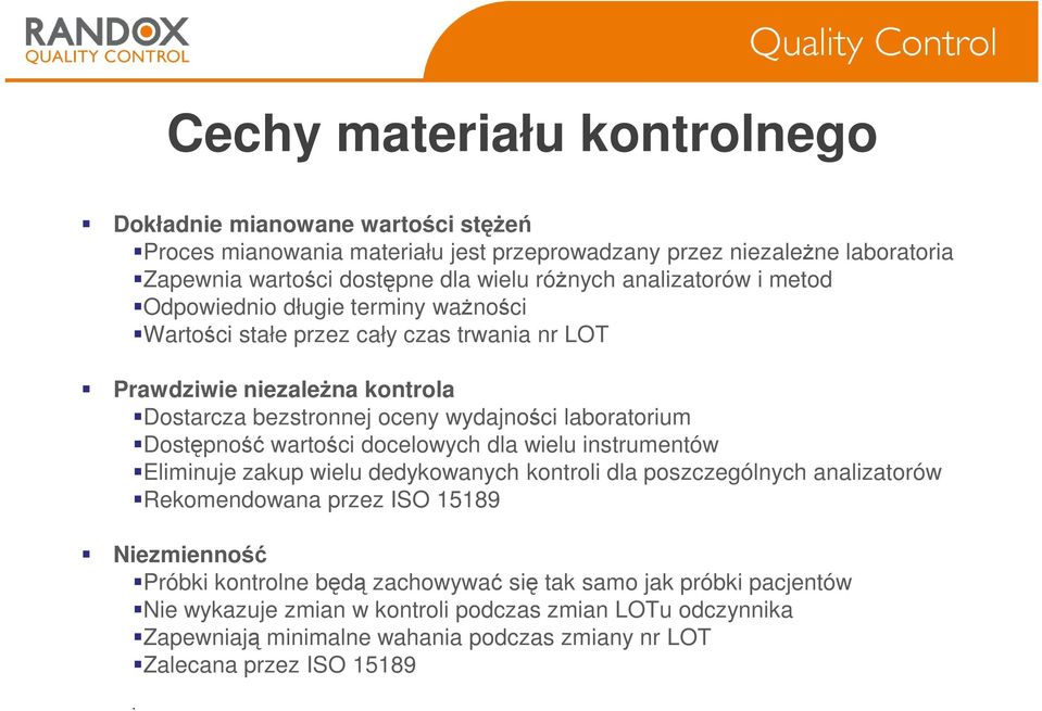 Dostępność wartości docelowych dla wielu instrumentów Eliminuje zakup wielu dedykowanych kontroli dla poszczególnych analizatorów Rekomendowana przez ISO 15189 Niezmienność Próbki