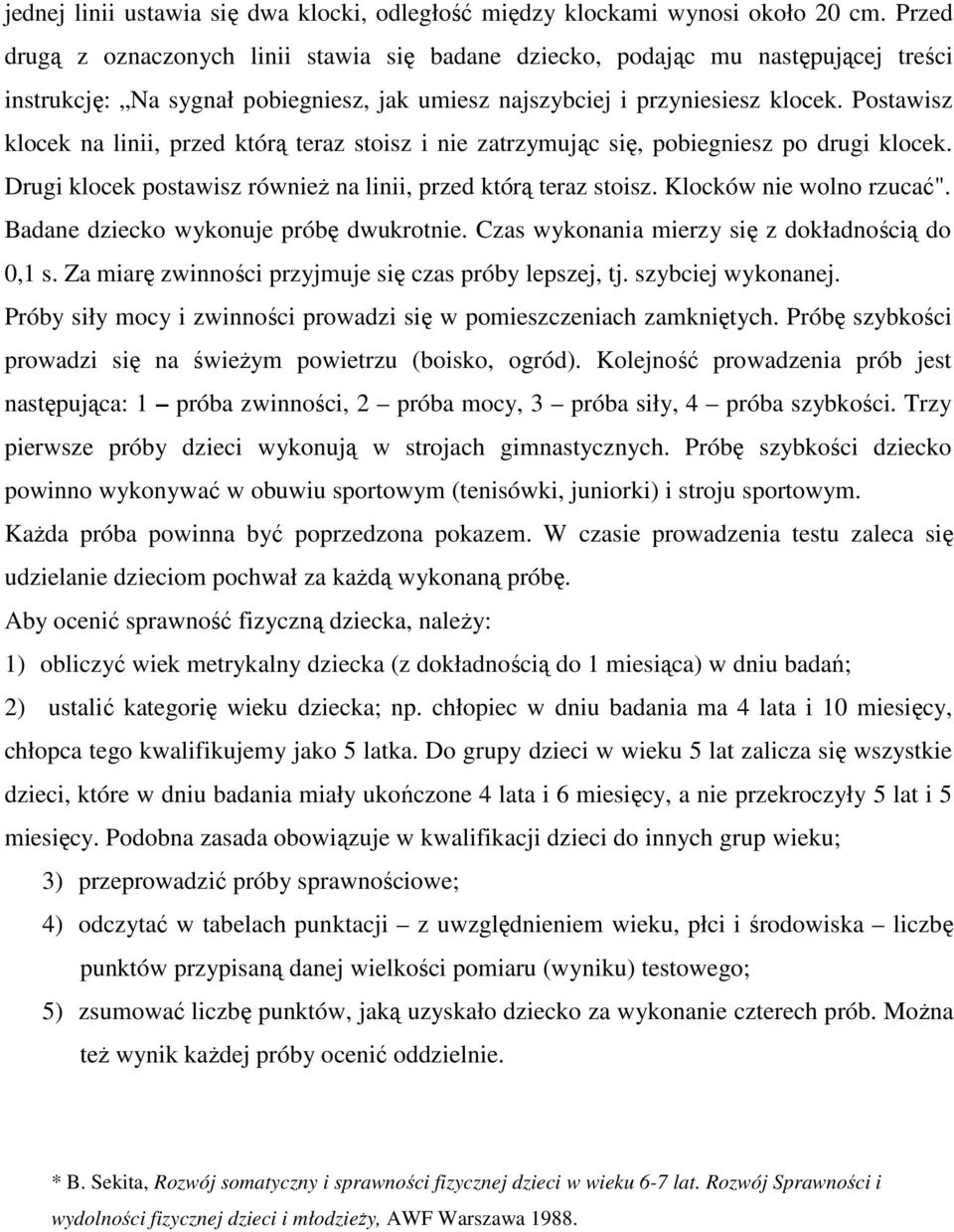 Postawisz klocek na linii, przed którą teraz stoisz i nie zatrzymując się, pobiegniesz po drugi klocek. Drugi klocek postawisz równieŝ na linii, przed którą teraz stoisz. Klocków nie wolno rzucać".