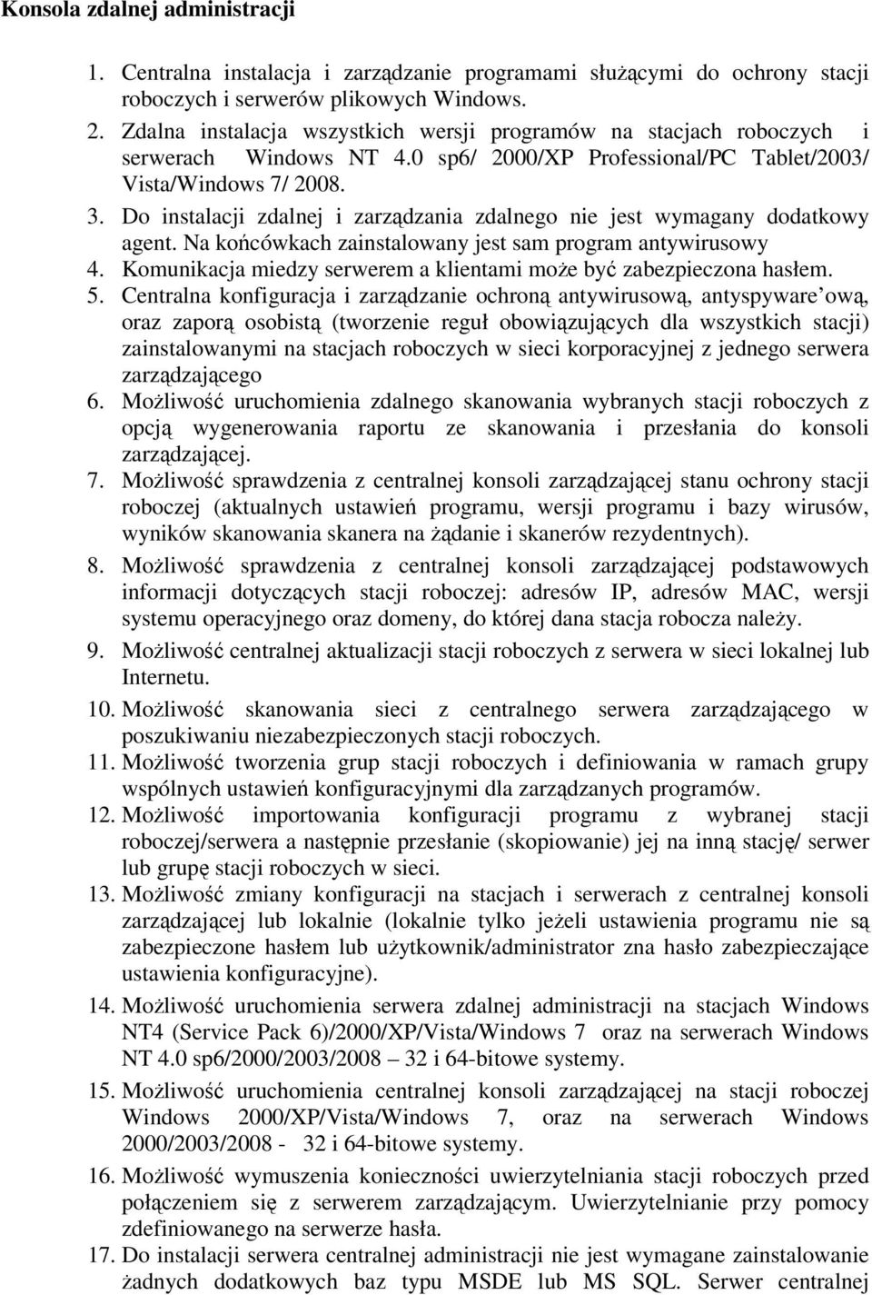 Do instalacji zdalnej i zarządzania zdalnego nie jest wymagany dodatkowy agent. Na końcówkach zainstalowany jest sam program antywirusowy 4.