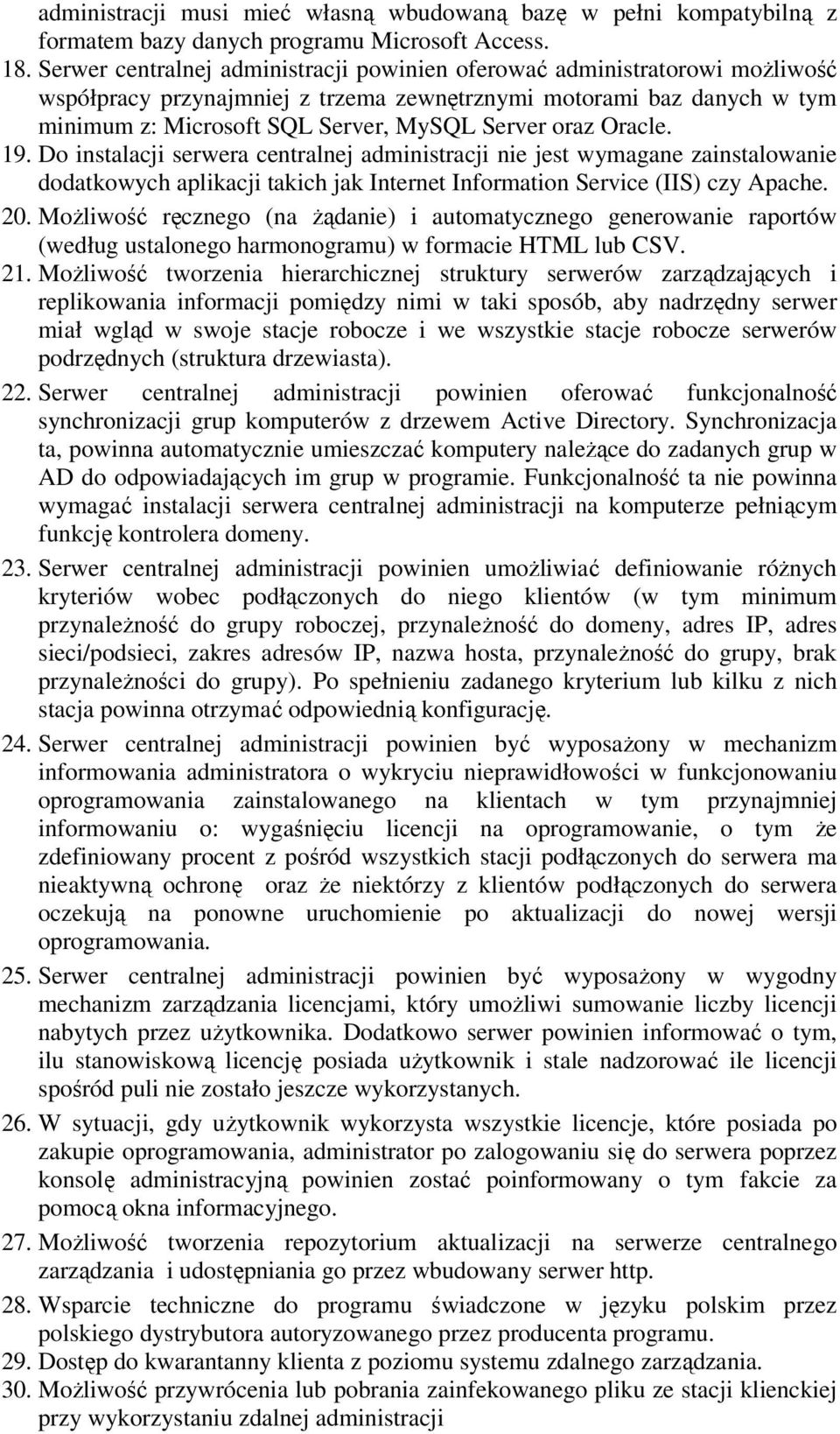 Oracle. 19. Do instalacji serwera centralnej administracji nie jest wymagane zainstalowanie dodatkowych aplikacji takich jak Internet Information Service (IIS) czy Apache. 20.