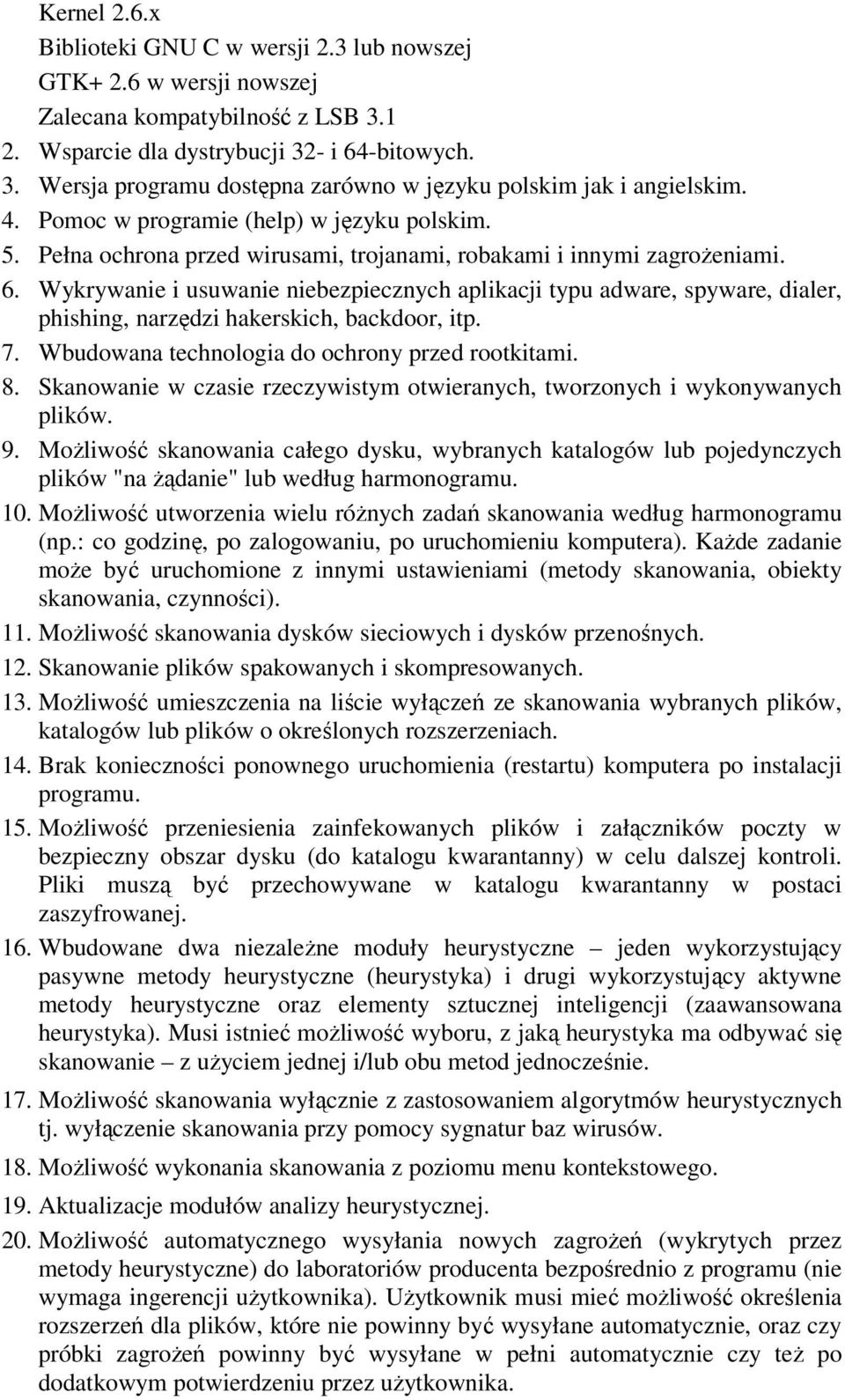 Wykrywanie i usuwanie niebezpiecznych aplikacji typu adware, spyware, dialer, phishing, narzędzi hakerskich, backdoor, itp. 7. Wbudowana technologia do ochrony przed rootkitami. 8.