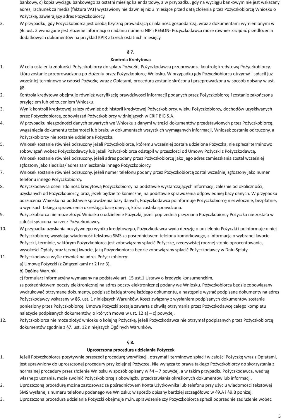 W przypadku, gdy Pożyczkobiorca jest osobą fizyczną prowadzącą działalność gospodarczą, wraz z dokumentami wymienionymi w 6. ust.
