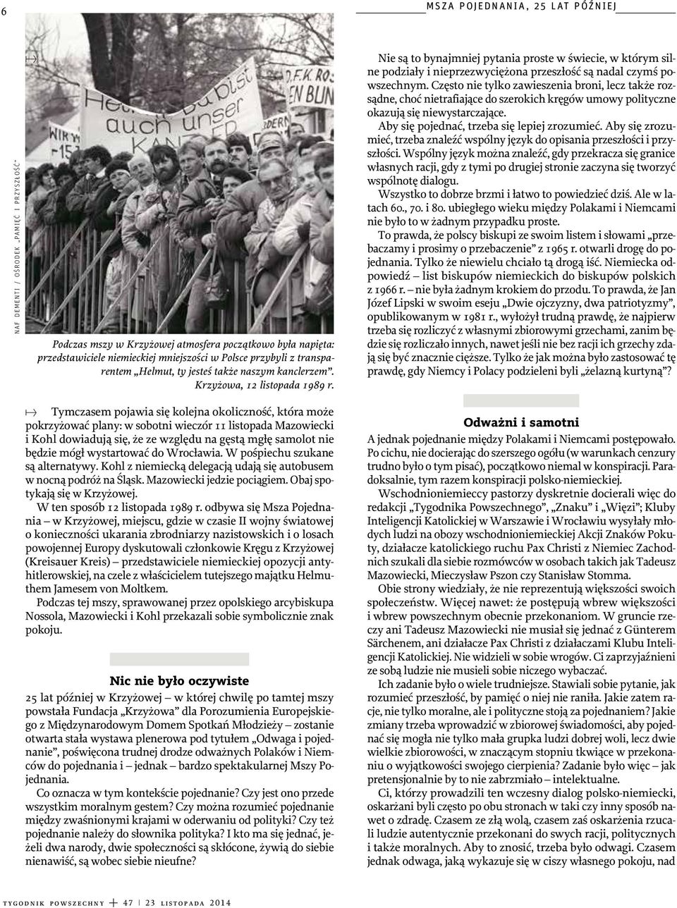 ģ Tymczasem pojawia się kolejna okoliczność, która może pokrzyżować plany: w sobotni wieczór 11 listopada Mazowiecki i Kohl dowiadują się, że ze względu na gęstą mgłę samolot nie będzie mógł