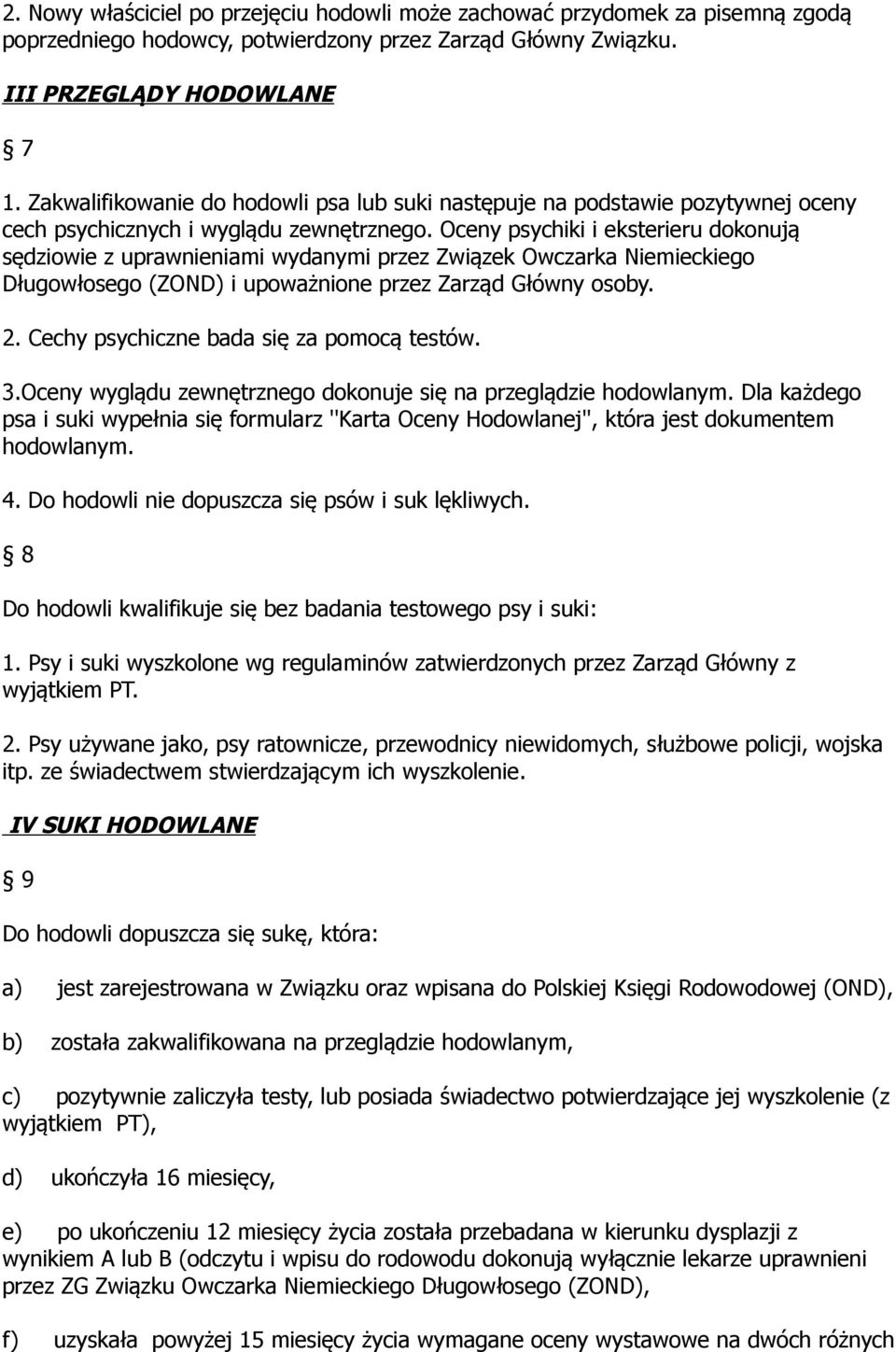 Oceny psychiki i eksterieru dokonują sędziowie z uprawnieniami wydanymi przez Związek Owczarka Niemieckiego Długowłosego (ZOND) i upoważnione przez Zarząd Główny osoby. 2.