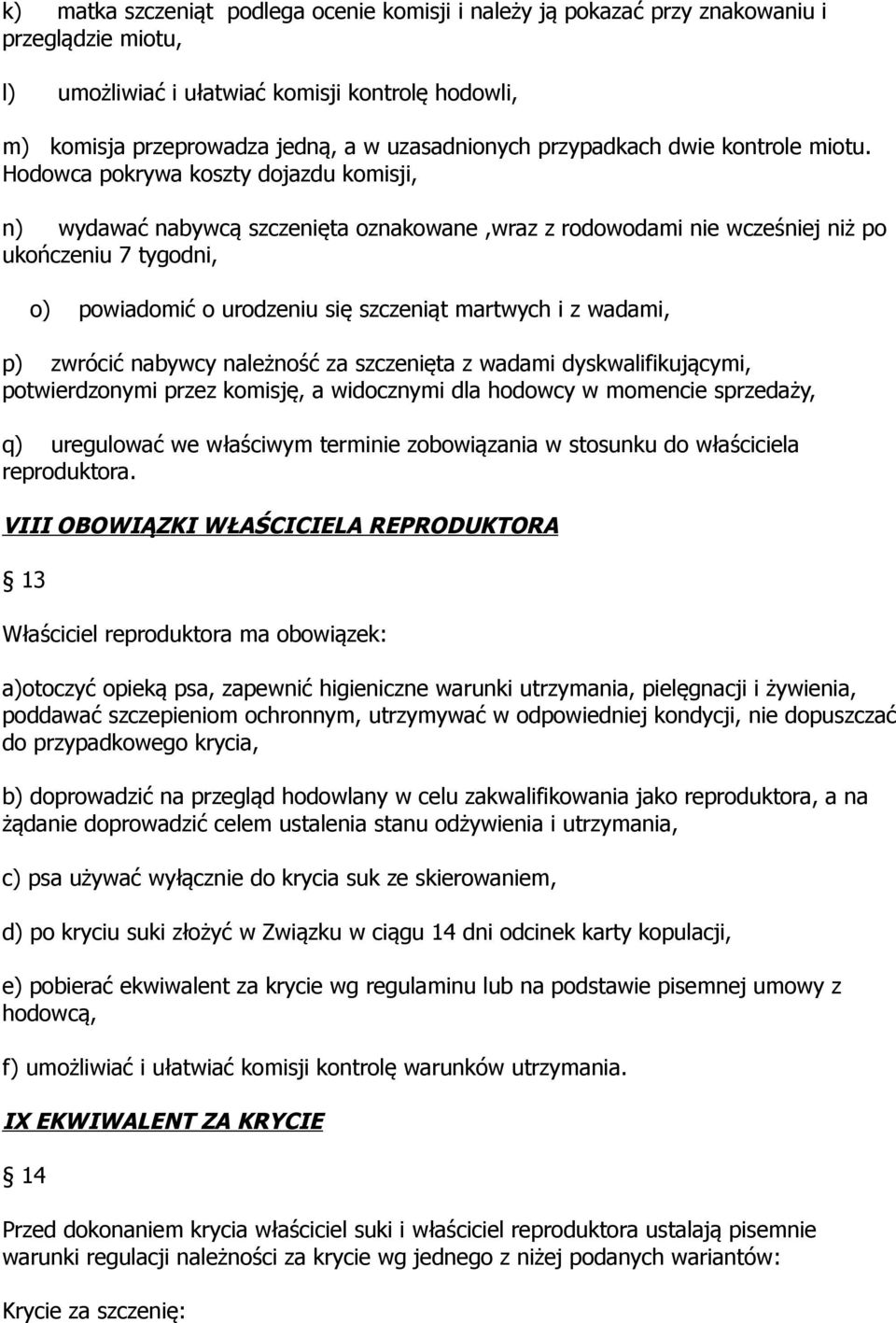 Hodowca pokrywa koszty dojazdu komisji, n) wydawać nabywcą szczenięta oznakowane,wraz z rodowodami nie wcześniej niż po ukończeniu 7 tygodni, o) powiadomić o urodzeniu się szczeniąt martwych i z