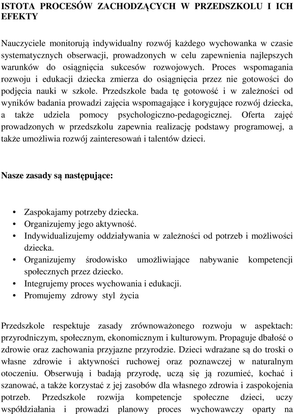 Przedszkole bada tę gotowość i w zależności od wyników badania prowadzi zajęcia wspomagające i korygujące rozwój dziecka, a także udziela pomocy psychologiczno-pedagogicznej.