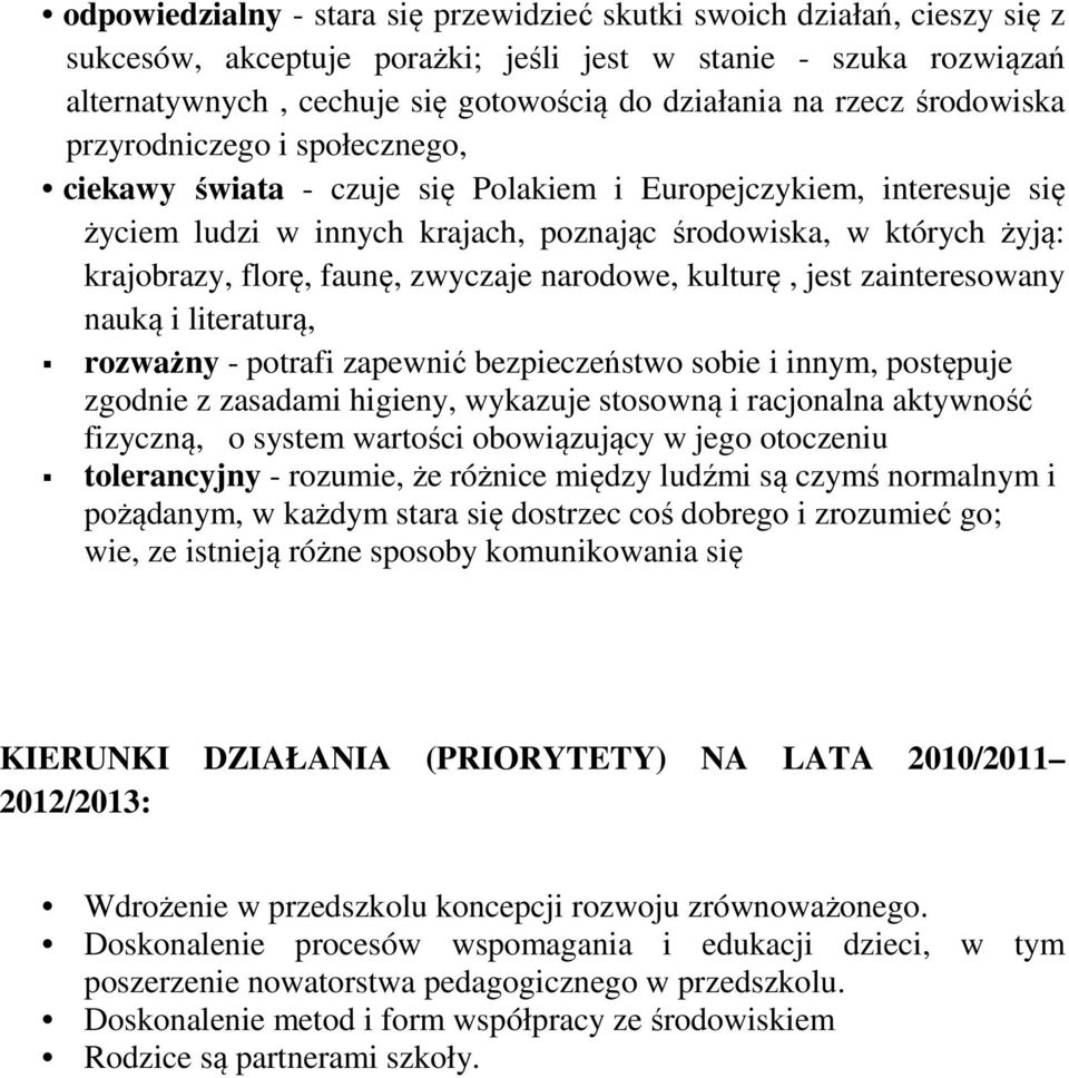 florę, faunę, zwyczaje narodowe, kulturę, jest zainteresowany nauką i literaturą, rozważny - potrafi zapewnić bezpieczeństwo sobie i innym, postępuje zgodnie z zasadami higieny, wykazuje stosowną i