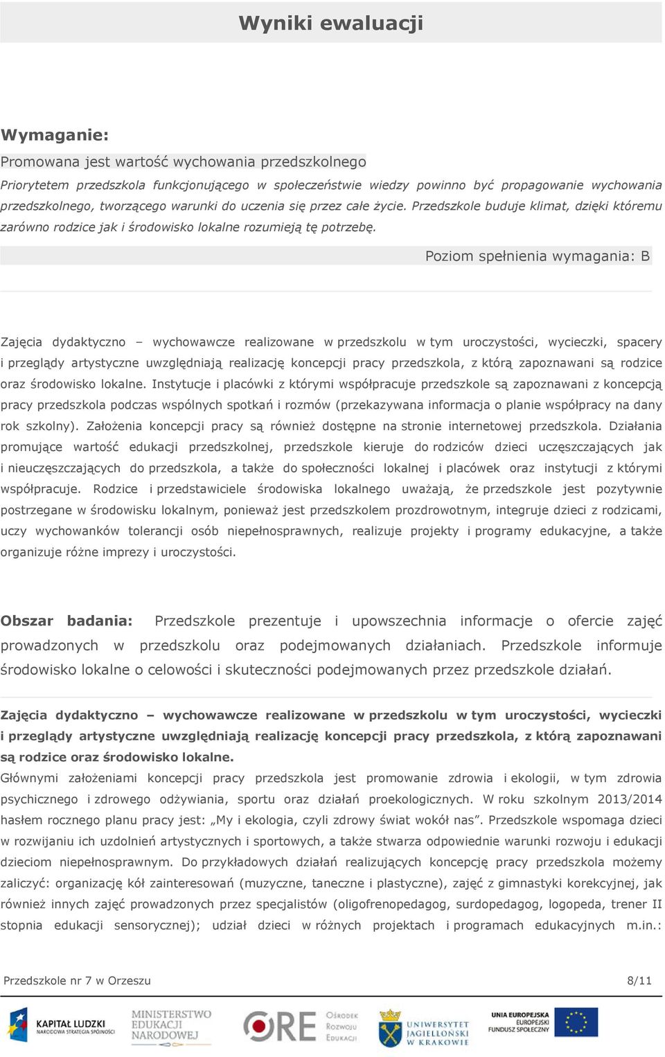 Poziom spełnienia wymagania: B Zajęcia dydaktyczno wychowawcze realizowane w przedszkolu w tym uroczystości, wycieczki, spacery i przeglądy artystyczne uwzględniają realizację koncepcji pracy