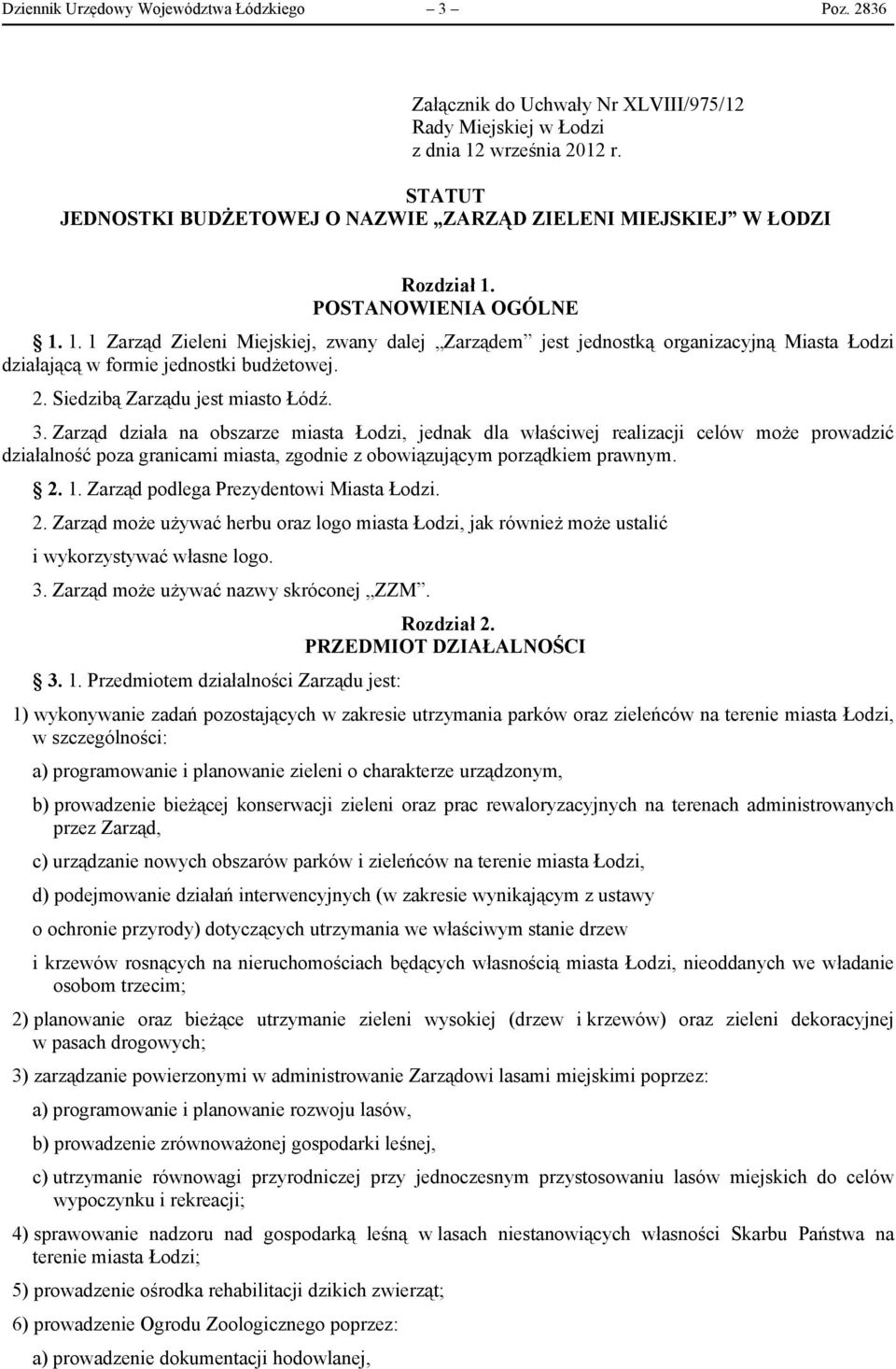 POSTANOWIENIA OGÓLNE 1. 1. 1 Zarząd Zieleni Miejskiej, zwany dalej Zarządem jest jednostką organizacyjną Miasta Łodzi działającą w formie jednostki budżetowej. 2. Siedzibą Zarządu jest miasto Łódź. 3.