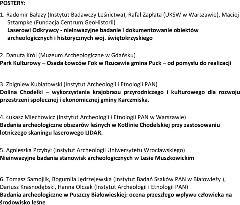 archeologicznych i historycznych woj. świętokrzyskiego 2. Danuta Król (Muzeum Archeologiczne w Gdańsku) Park Kulturowy Osada Łowców Fok w Rzucewie gmina Puck od pomysłu do realizacji 3.