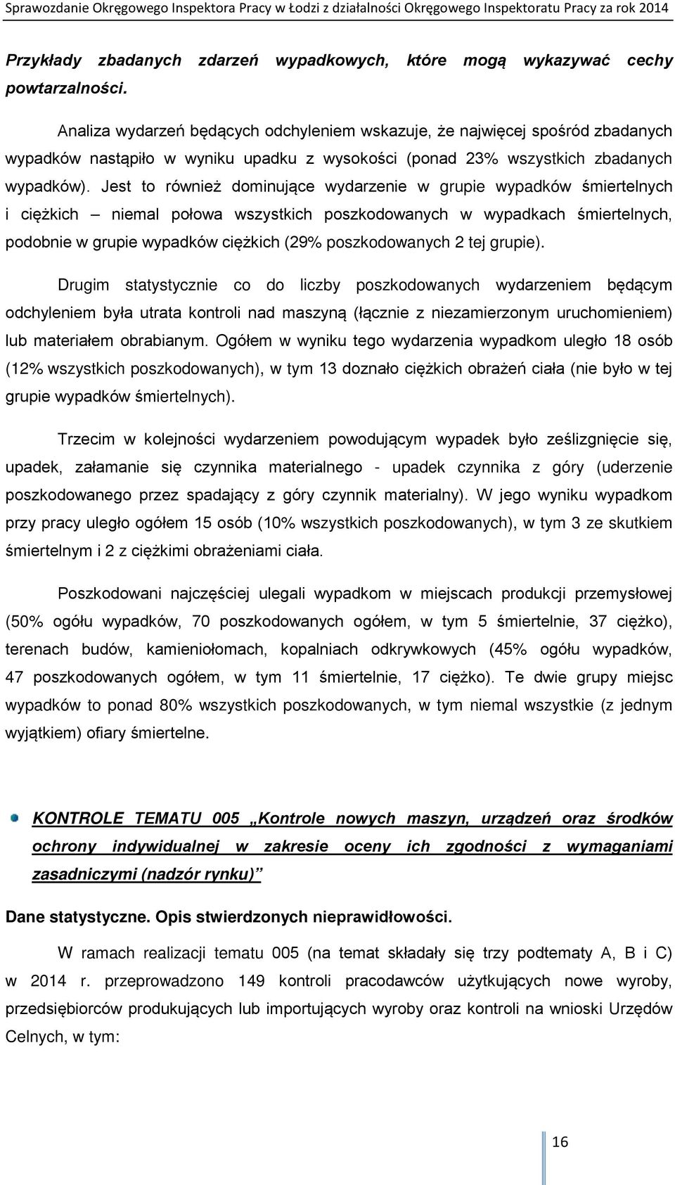 Jest to również dominujące wydarzenie w grupie wypadków śmiertelnych i ciężkich niemal połowa wszystkich poszkodowanych w wypadkach śmiertelnych, podobnie w grupie wypadków ciężkich (29%