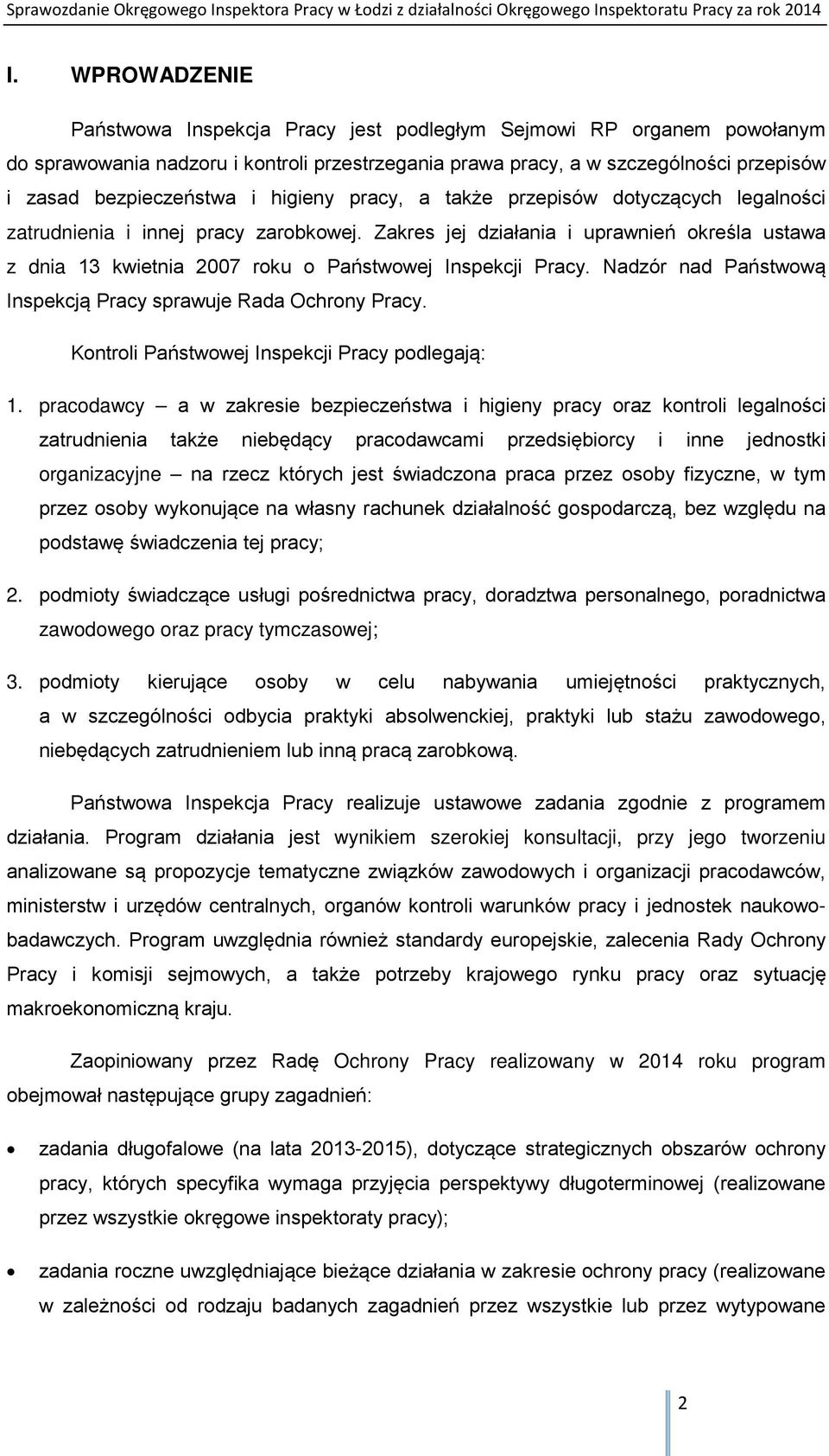 Zakres jej działania i uprawnień określa ustawa z dnia 13 kwietnia 2007 roku o Państwowej Inspekcji Pracy. Nadzór nad Państwową Inspekcją Pracy sprawuje Rada Ochrony Pracy.