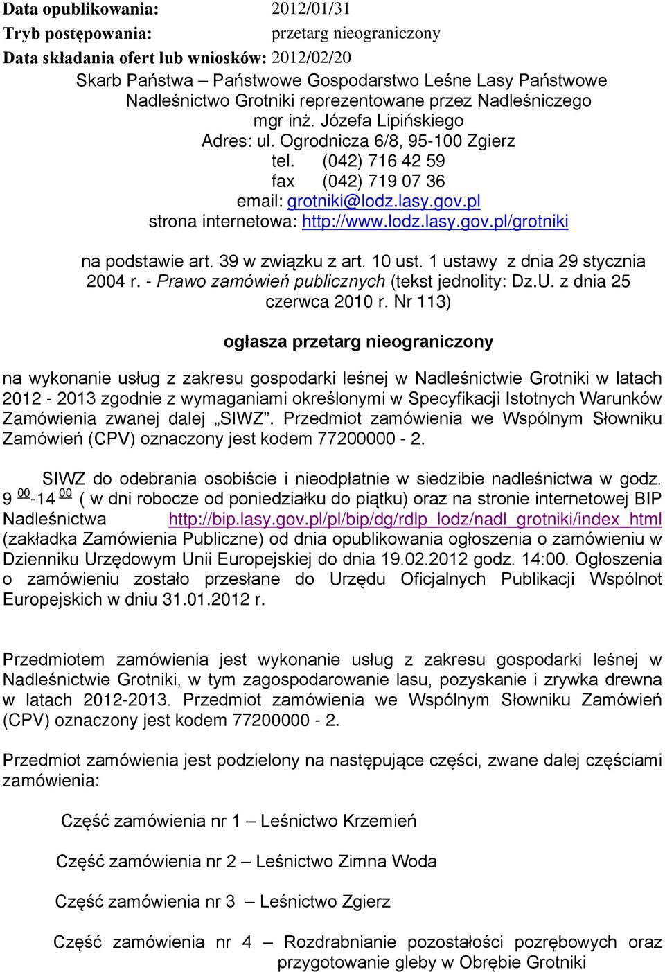 pl strona internetowa: http://www.lodz.lasy.gov.pl/grotniki na podstawie art. 39 w związku z art. 10 ust. 1 ustawy z dnia 29 stycznia 2004 r. - Prawo zamówień publicznych (tekst jednolity: Dz.U.