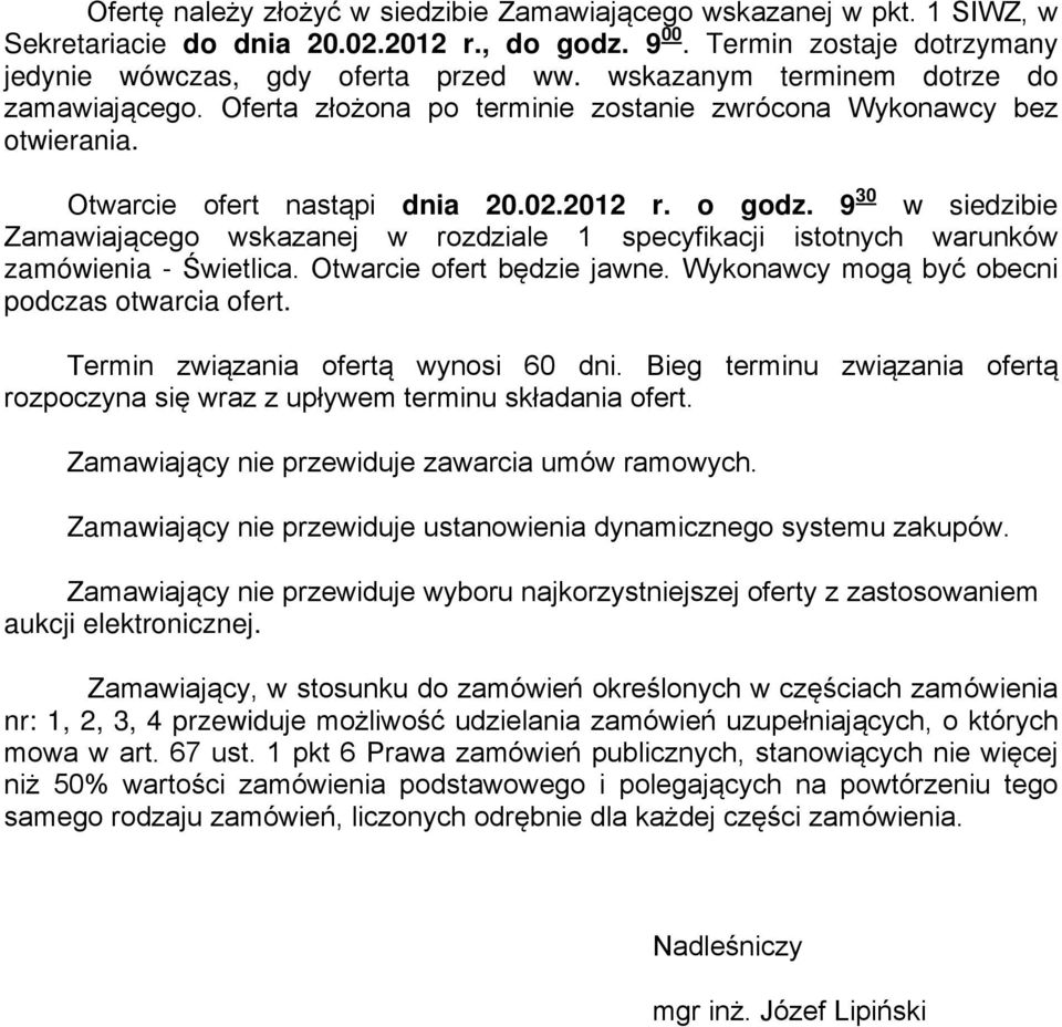 9 30 w siedzibie Zamawiającego wskazanej w rozdziale 1 specyfikacji istotnych warunków zamówienia - Świetlica. Otwarcie ofert będzie jawne. Wykonawcy mogą być obecni podczas otwarcia ofert.