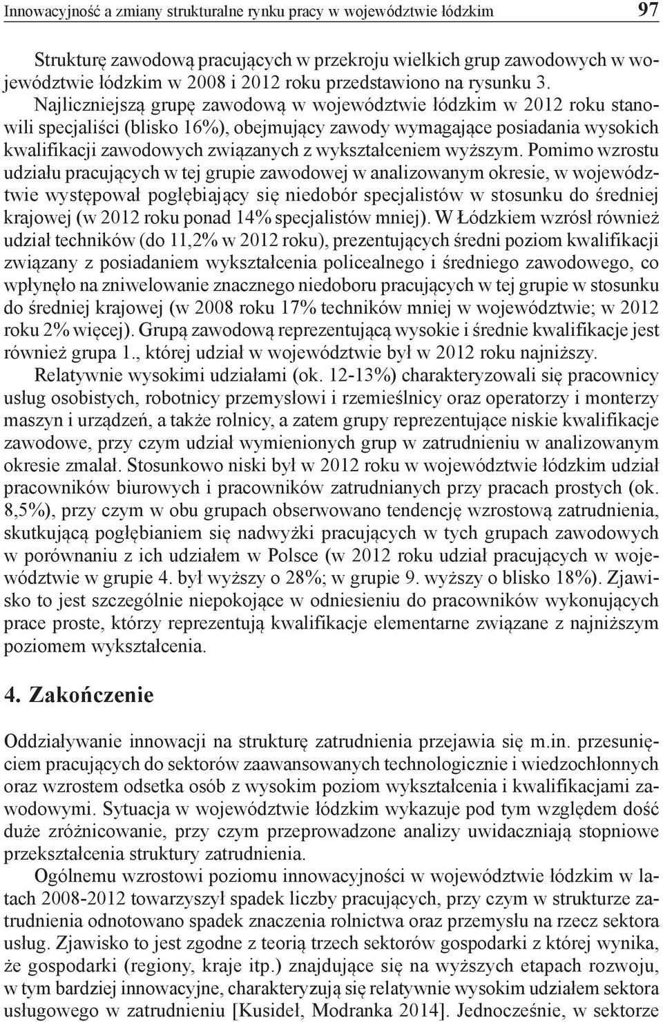 Najliczniejszą grupę zawodową w województwie łódzkim w 2012 roku stanowili specjaliści (blisko 16%), obejmujący zawody wymagające posiadania wysokich kwalifikacji zawodowych związanych z