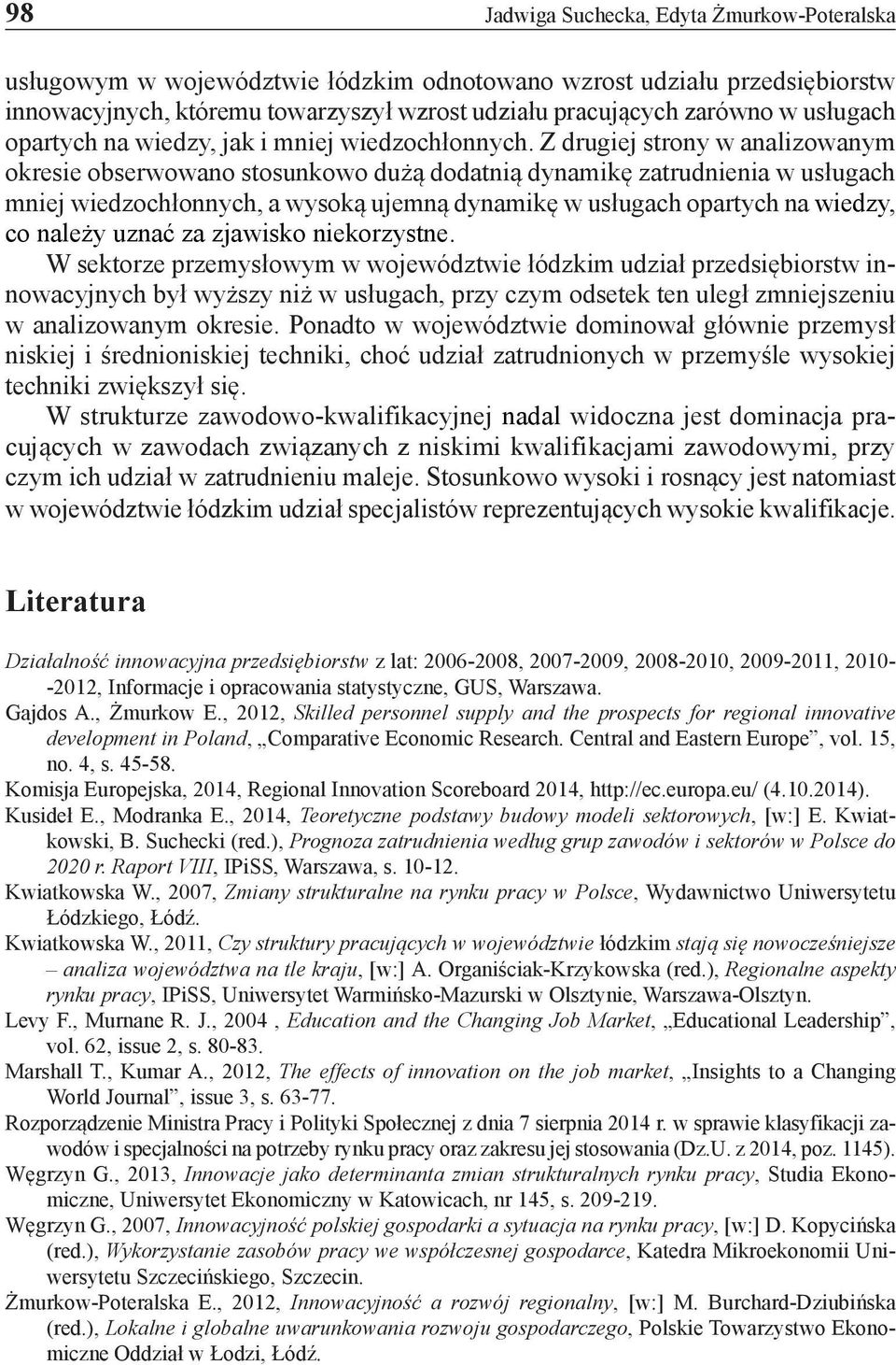 Z drugiej strony w analizowanym okresie obserwowano stosunkowo dużą dodatnią dynamikę zatrudnienia w usługach mniej wiedzochłonnych, a wysoką ujemną dynamikę w usługach opartych na wiedzy, co należy