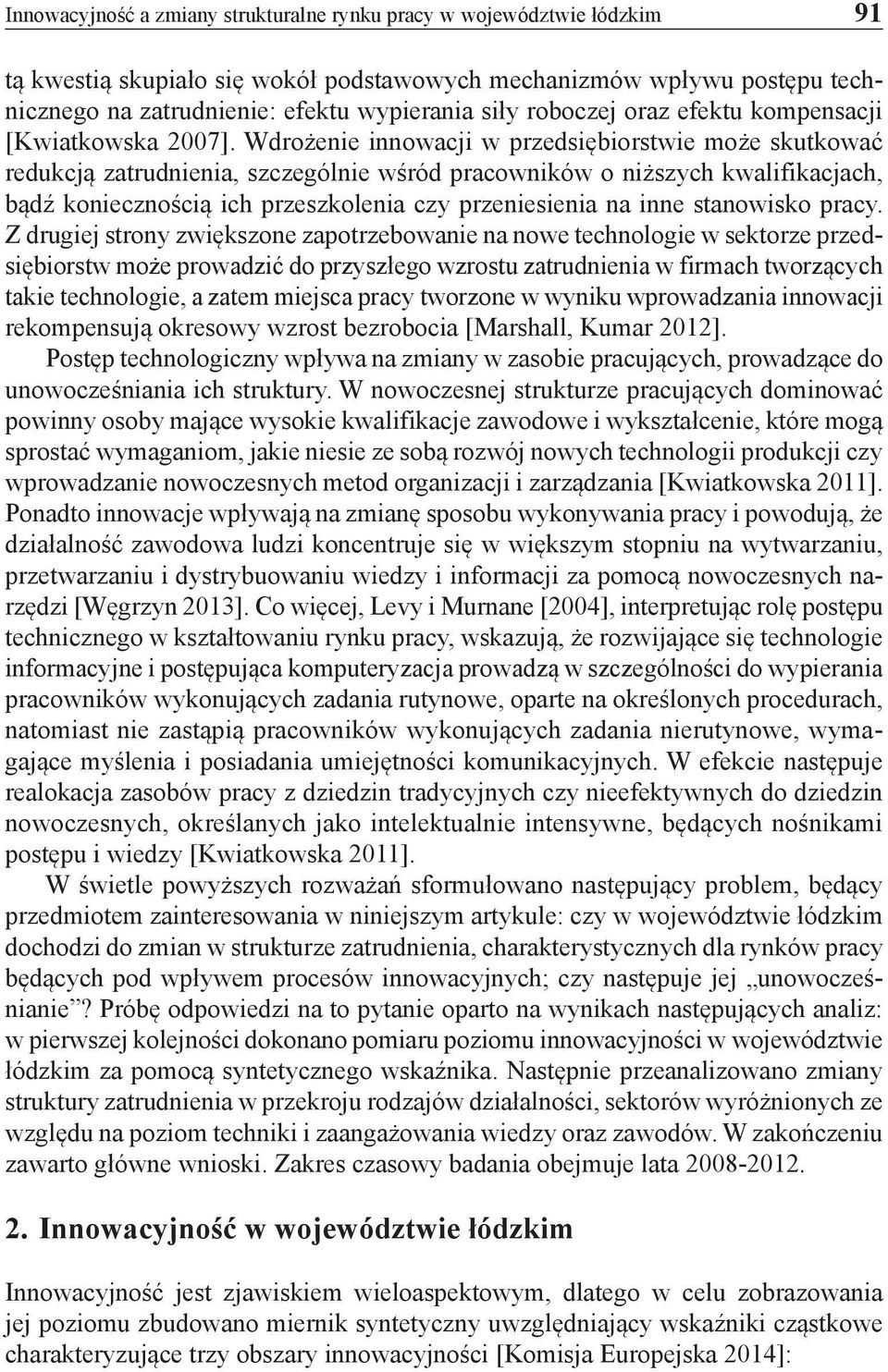 Wdrożenie innowacji w przedsiębiorstwie może skutkować redukcją zatrudnienia, szczególnie wśród pracowników o niższych kwalifikacjach, bądź koniecznością ich przeszkolenia czy przeniesienia na inne
