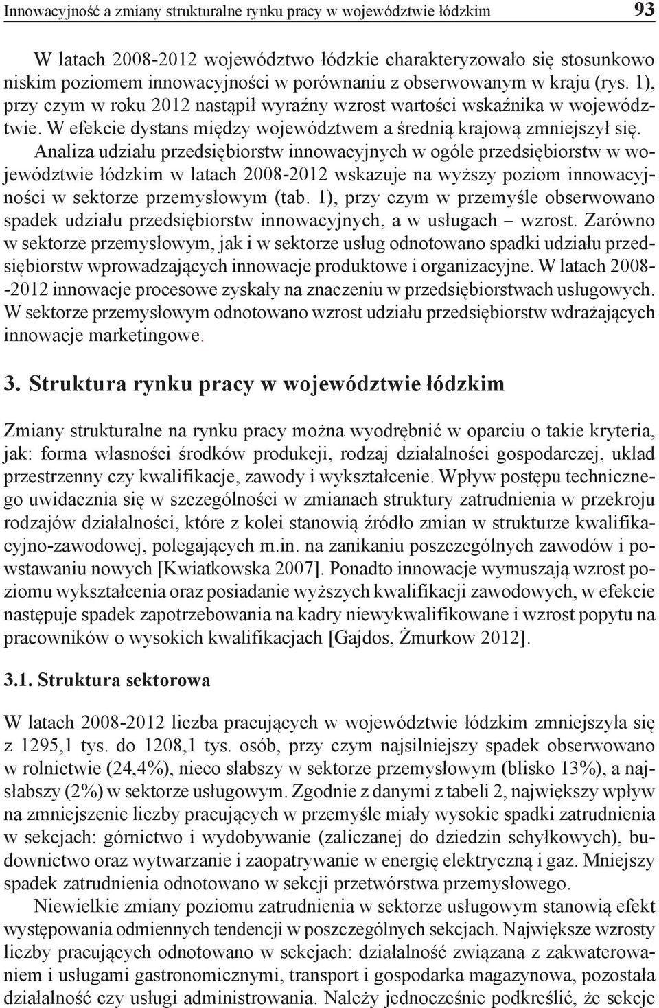 Analiza udziału przedsiębiorstw innowacyjnych w ogóle przedsiębiorstw w województwie łódzkim w latach 2008-2012 wskazuje na wyższy poziom innowacyjności w sektorze przemysłowym (tab.