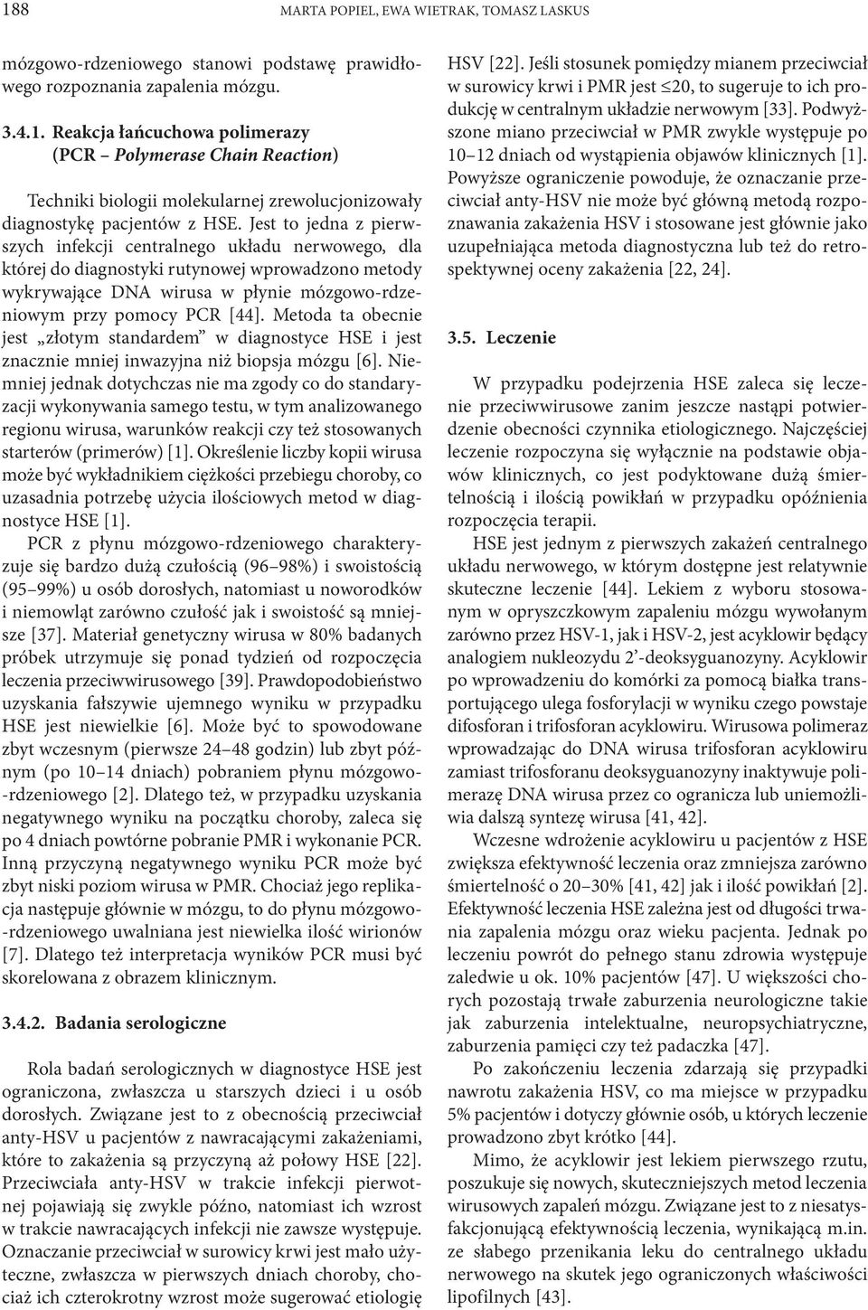 Metoda ta obecnie jest złotym standardem w diagnostyce HSE i jest znacznie mniej inwazyjna niż biopsja mózgu [6].