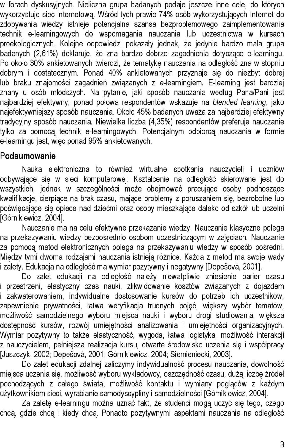 uczestnictwa w kursach proekologicznych. Kolejne odpowiedzi pokazały jednak, że jedynie bardzo mała grupa badanych (2,61%) deklaruje, że zna bardzo dobrze zagadnienia dotyczące e-learningu.