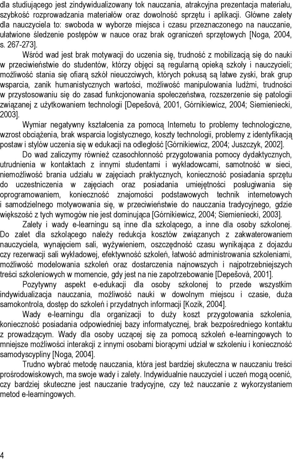 Wśród wad jest brak motywacji do uczenia się, trudność z mobilizacją się do nauki w przeciwieństwie do studentów, którzy objęci są regularną opieką szkoły i nauczycieli; możliwość stania się ofiarą
