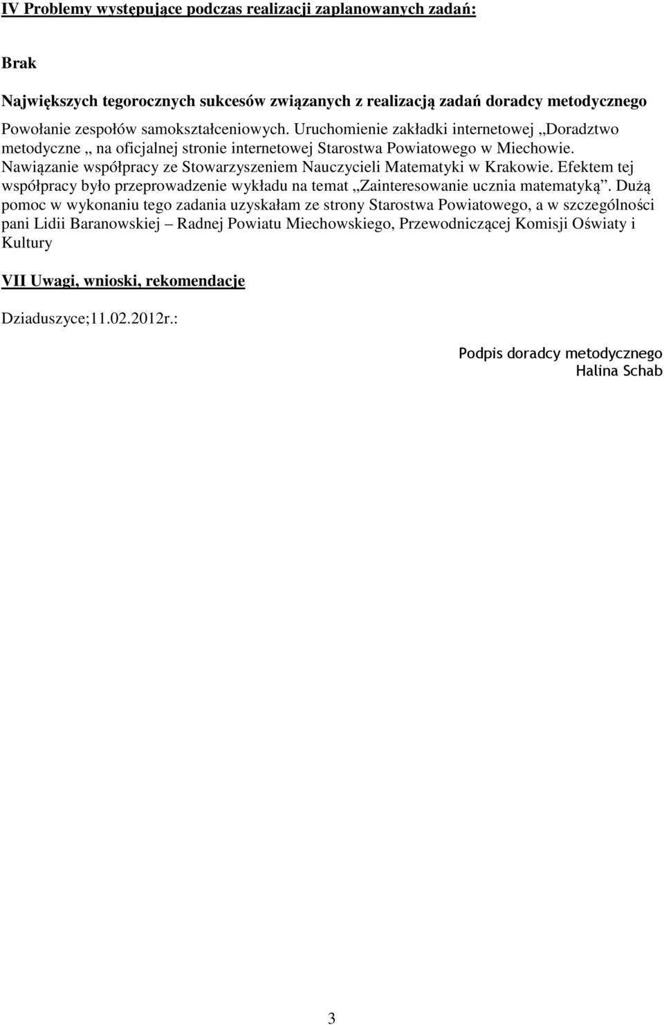 Nawiązanie współpracy ze Stowarzyszeniem Nauczycieli Matematyki w Krakowie. Efektem tej współpracy było przeprowadzenie wykładu na temat Zainteresowanie ucznia matematyką.