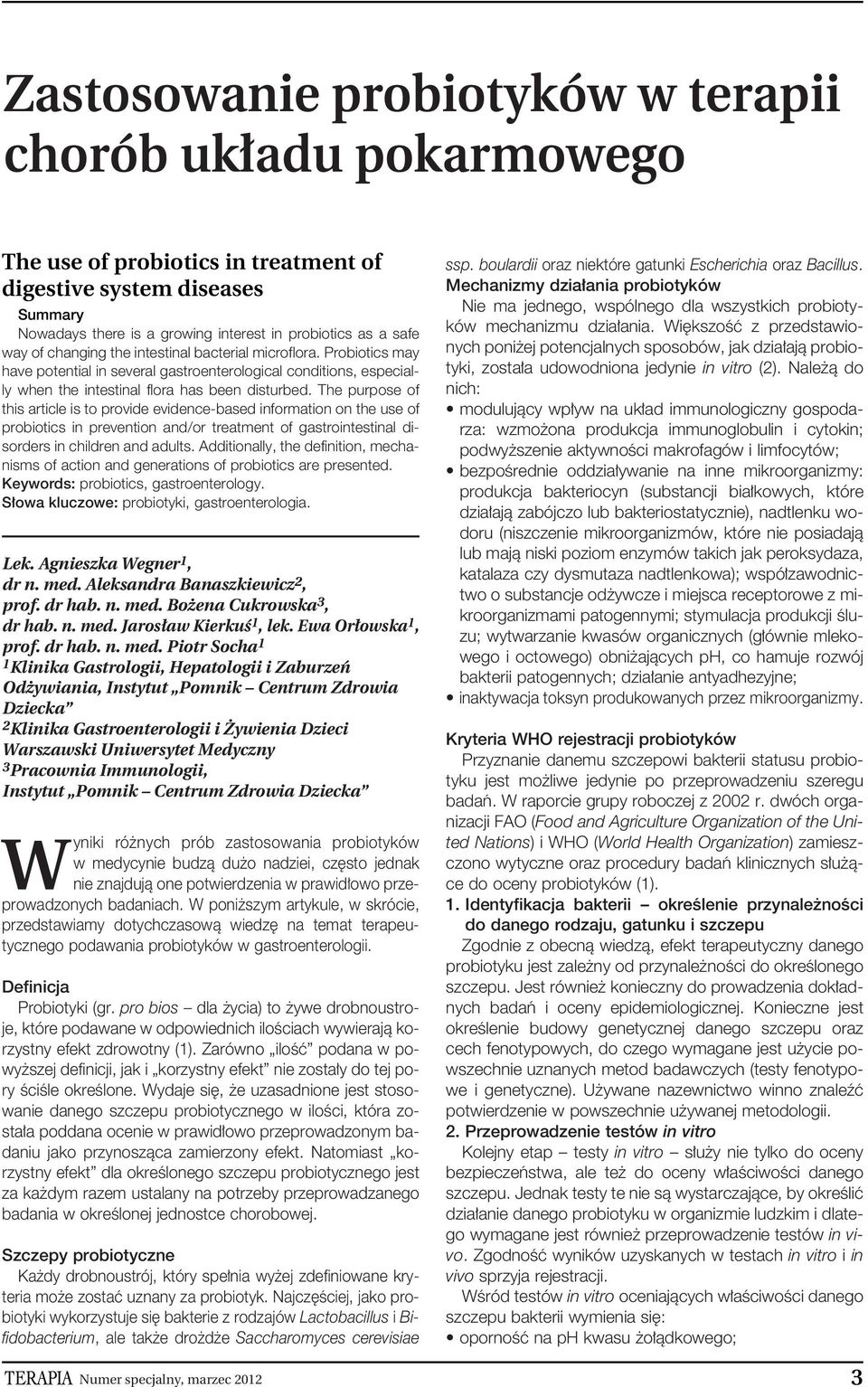 The purpose of this article is to provide evidence-based information on the use of probiotics in prevention and/or treatment of gastrointestinal disorders in children and adults.