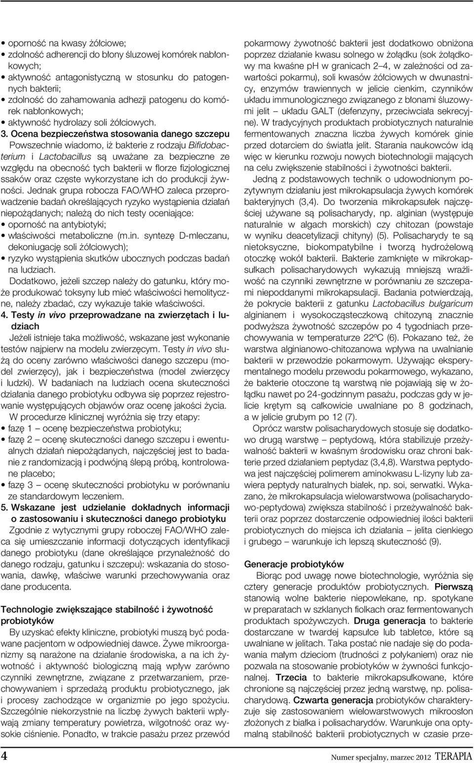 Ocena bezpieczeƒstwa stosowania danego szczepu Powszechnie wiadomo, i bakterie z rodzaju Bifidobacterium i Lactobacillus sà uwa ane za bezpieczne ze wzgl du na obecnoêç tych bakterii w florze