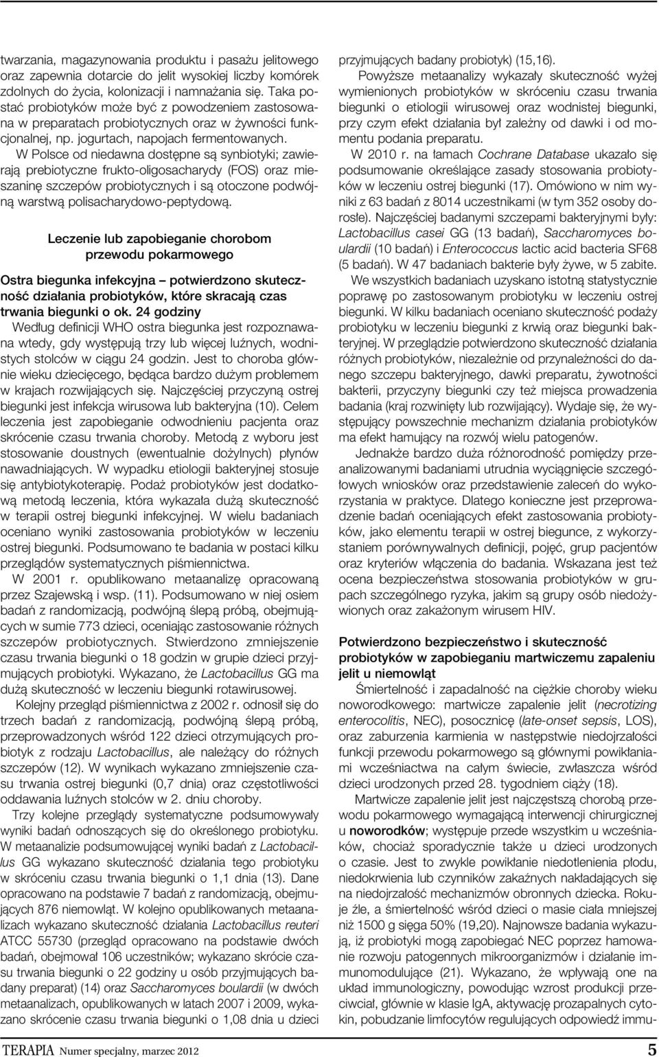 W Polsce od niedawna dost pne sà synbiotyki; zawierajà prebiotyczne frukto-oligosacharydy (FOS) oraz mieszanin szczepów probiotycznych i sà otoczone podwójnà warstwà polisacharydowo-peptydowà.