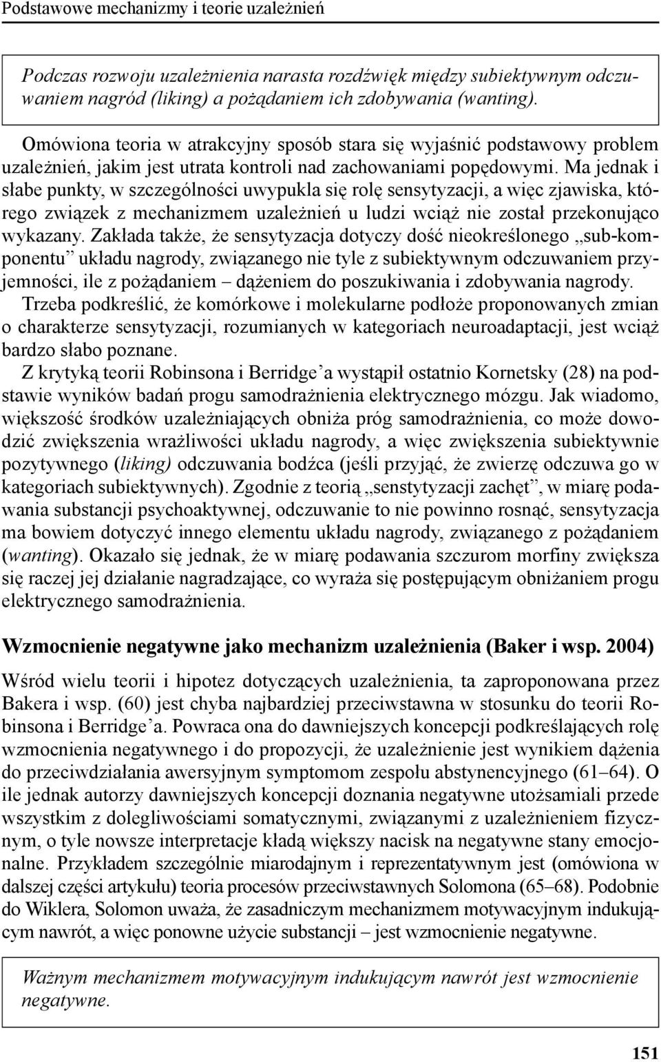 Ma jednak i słabe punkty, w szczególności uwypukla się rolę sensytyzacji, a więc zjawiska, którego związek z mechanizmem uzależnień u ludzi wciąż nie został przekonująco wykazany.