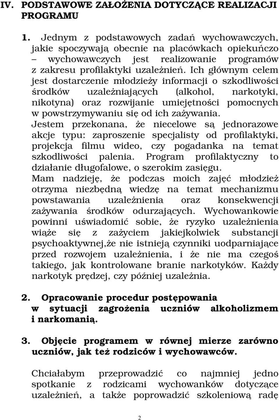 Ich głównym celem jest dostarczenie młodzieży informacji o szkodliwości środków uzależniających (alkohol, narkotyki, nikotyna) oraz rozwijanie umiejętności pomocnych w powstrzymywaniu się od ich