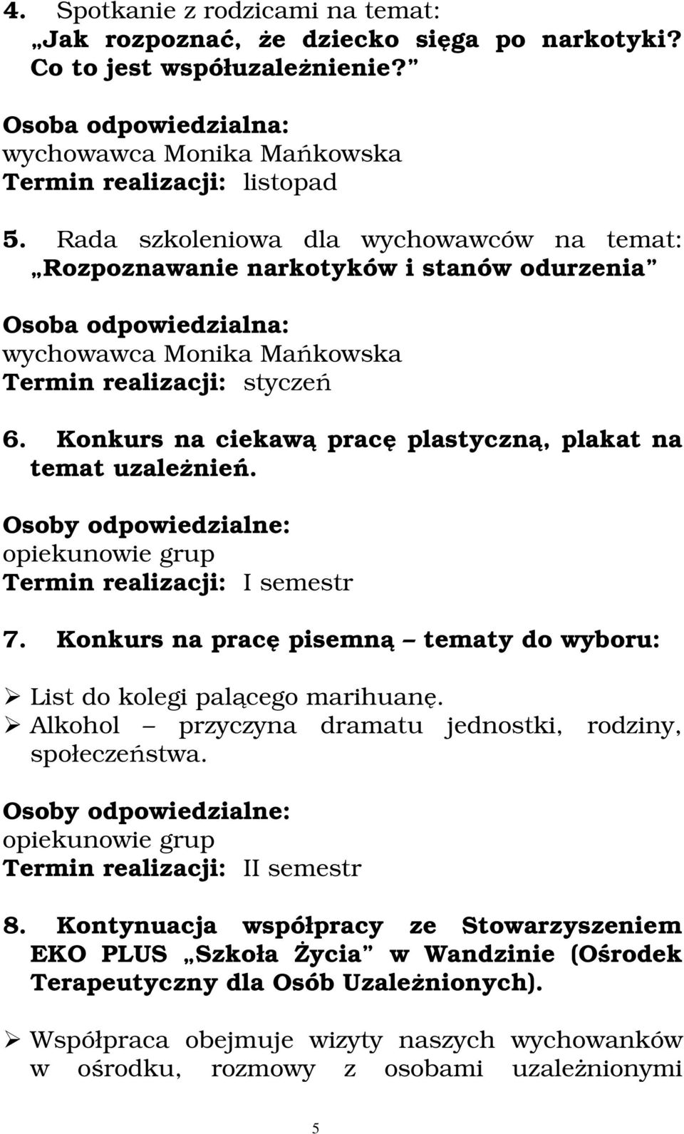 Konkurs na ciekawą pracę plastyczną, plakat na temat uzależnień. Osoby odpowiedzialne: opiekunowie grup Termin realizacji: I semestr 7.