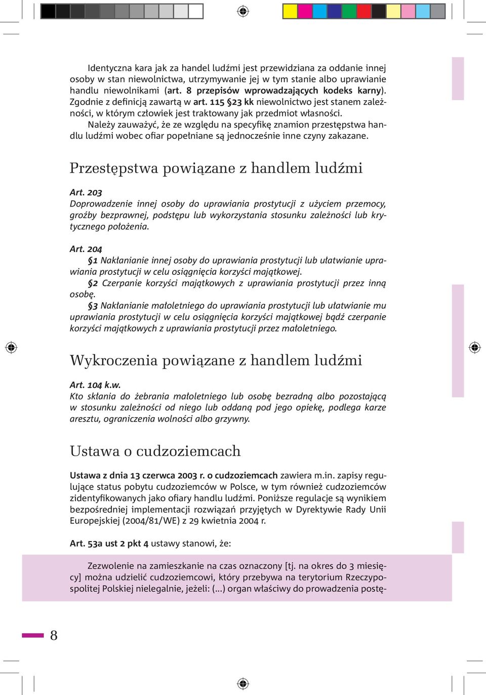 Należy zauważyć, że ze względu na specyfikę znamion przestępstwa handlu ludźmi wobec ofiar popełniane są jednocześnie inne czyny zakazane. Przestępstwa powiązane z handlem ludźmi Art.