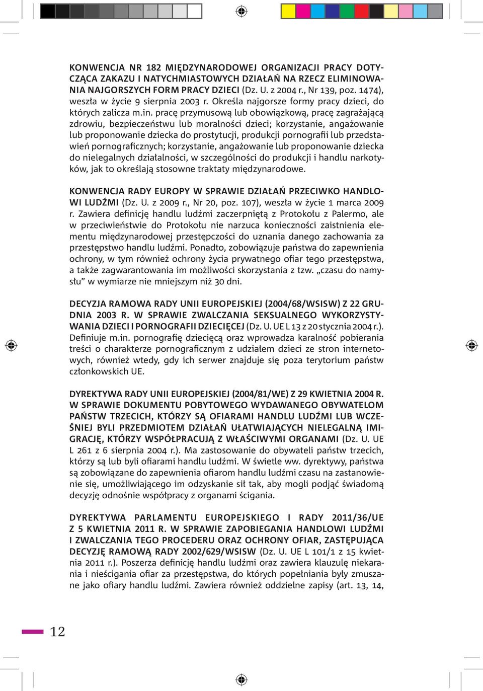 pracę przymusową lub obowiązkową, pracę zagrażającą zdrowiu, bezpieczeństwu lub moralności dzieci; korzystanie, angażowanie lub proponowanie dziecka do prostytucji, produkcji pornografii lub