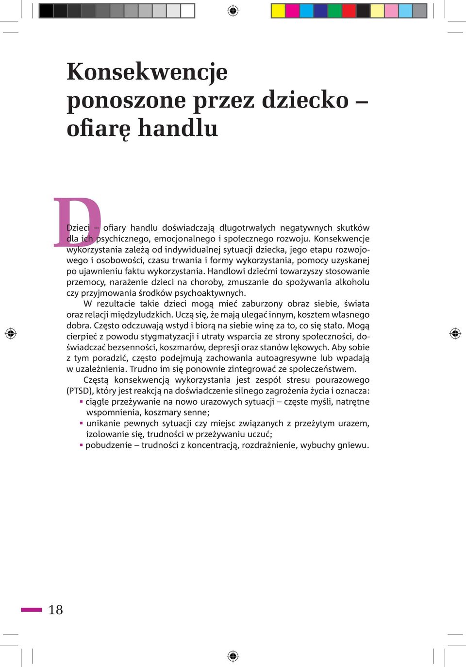 Handlowi dziećmi towarzyszy stosowanie przemocy, narażenie dzieci na choroby, zmuszanie do spożywania alkoholu czy przyjmowania środków psychoaktywnych.