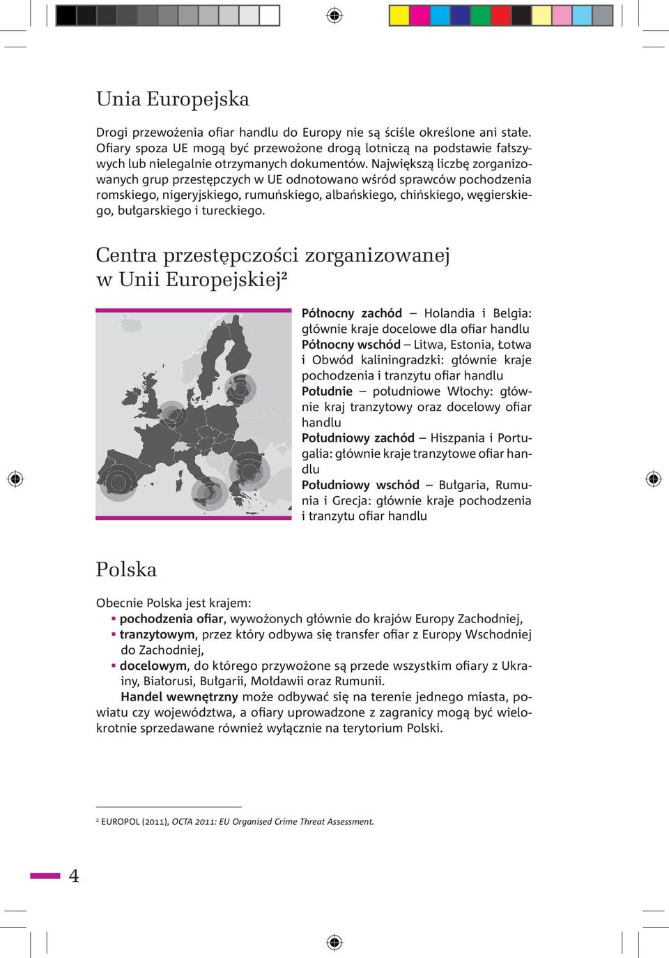 Największą liczbę zorganizowanych grup przestępczych w UE odnotowano wśród sprawców pochodzenia romskiego, nigeryjskiego, rumuńskiego, albańskiego, chińskiego, węgierskiego, bułgarskiego i tureckiego.