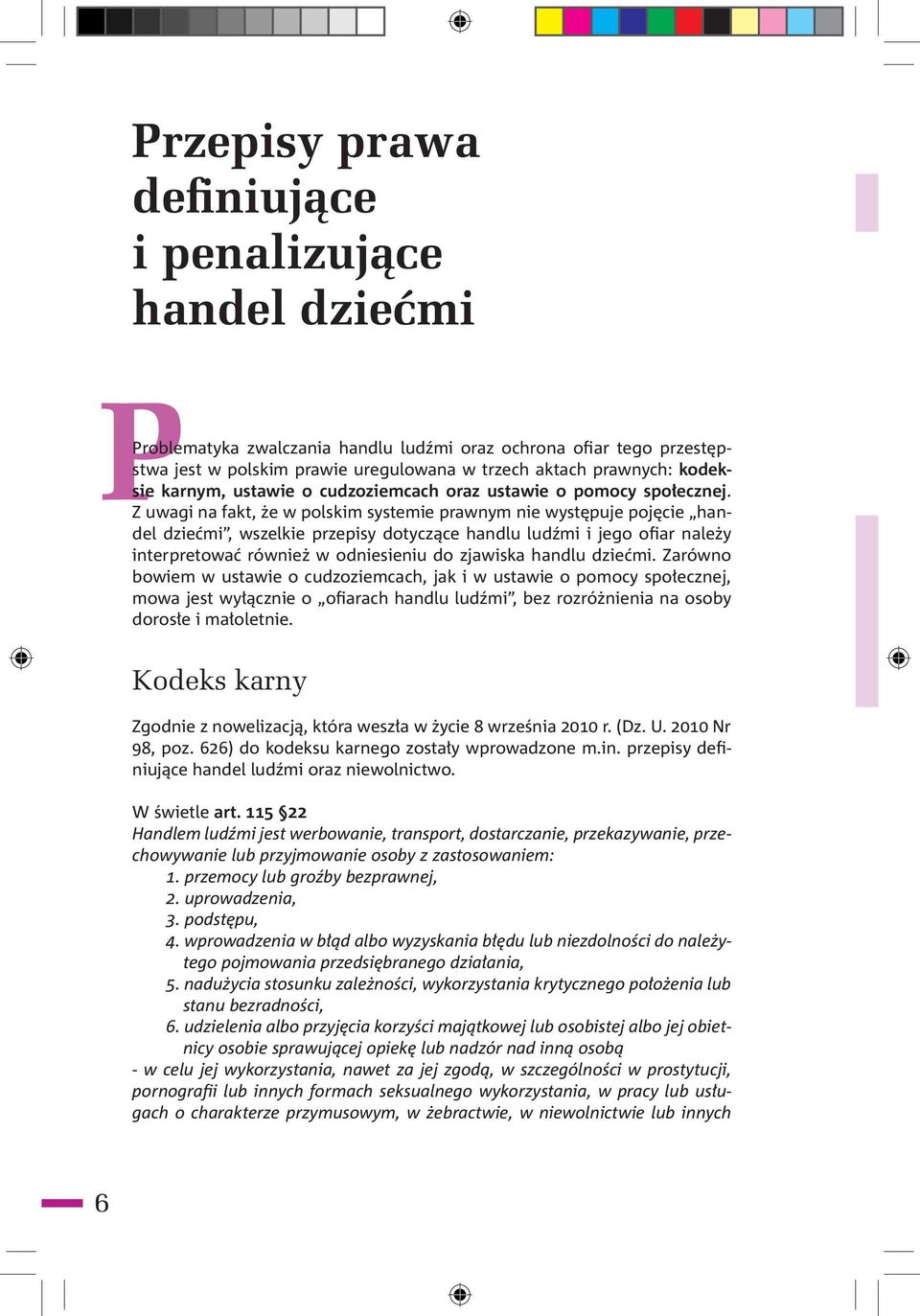 Z uwagi na fakt, że w polskim systemie prawnym nie występuje pojęcie handel dziećmi, wszelkie przepisy dotyczące handlu ludźmi i jego ofiar należy interpretować również w odniesieniu do zjawiska