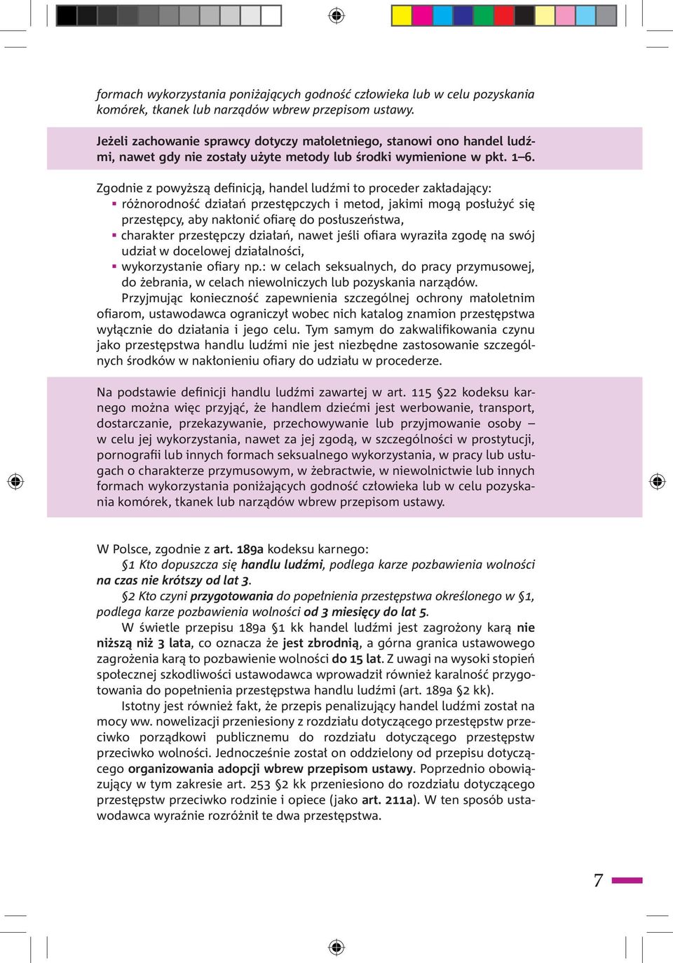 Zgodnie z powyższą definicją, handel ludźmi to proceder zakładający: różnorodność działań przestępczych i metod, jakimi mogą posłużyć się przestępcy, aby nakłonić ofiarę do posłuszeństwa, charakter