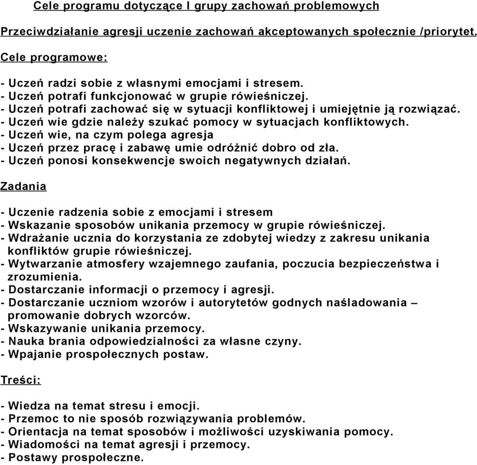 - Uczeń wie, na czym polega agresja - Uczeń przez pracę i zabawę umie odróżnić dobro od zła. - Uczeń ponosi konsekwencje swoich negatywnych działań.