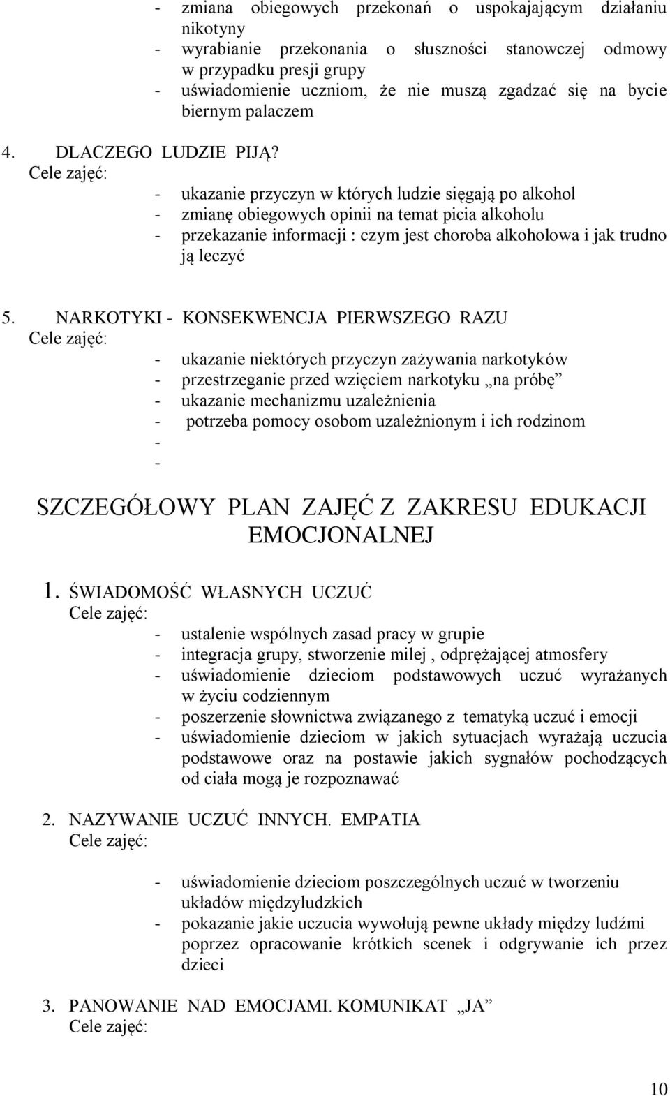 - ukazanie przyczyn w których ludzie sięgają po alkohol - zmianę obiegowych opinii na temat picia alkoholu - przekazanie informacji : czym jest choroba alkoholowa i jak trudno ją leczyć 5.