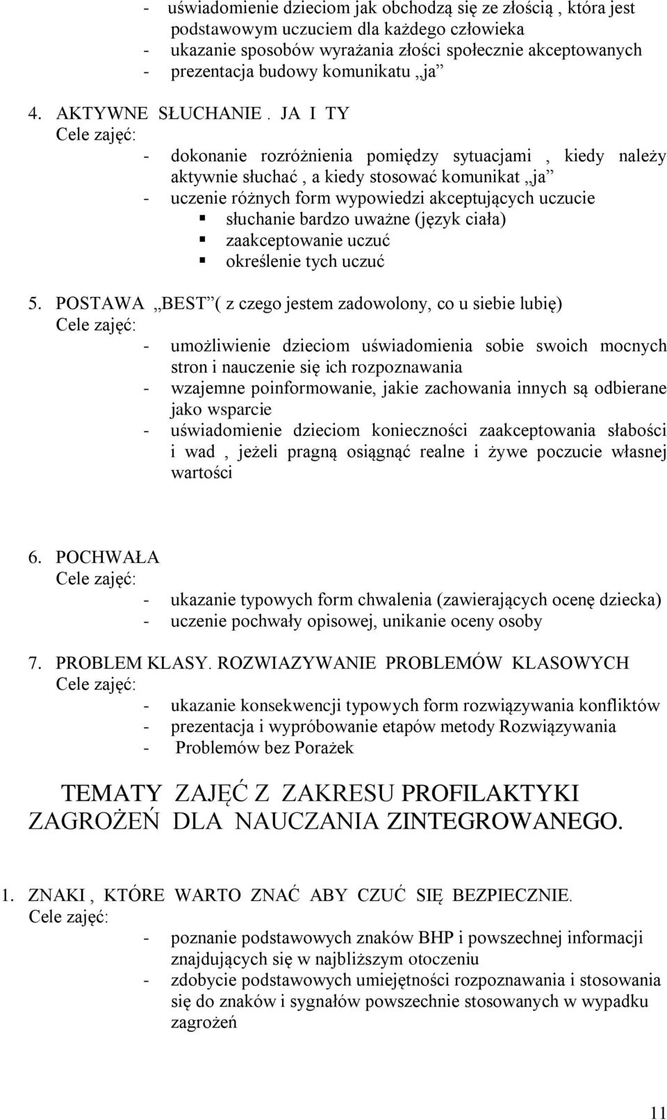 JA I TY - dokonanie rozróżnienia pomiędzy sytuacjami, kiedy należy aktywnie słuchać, a kiedy stosować komunikat ja - uczenie różnych form wypowiedzi akceptujących uczucie słuchanie bardzo uważne