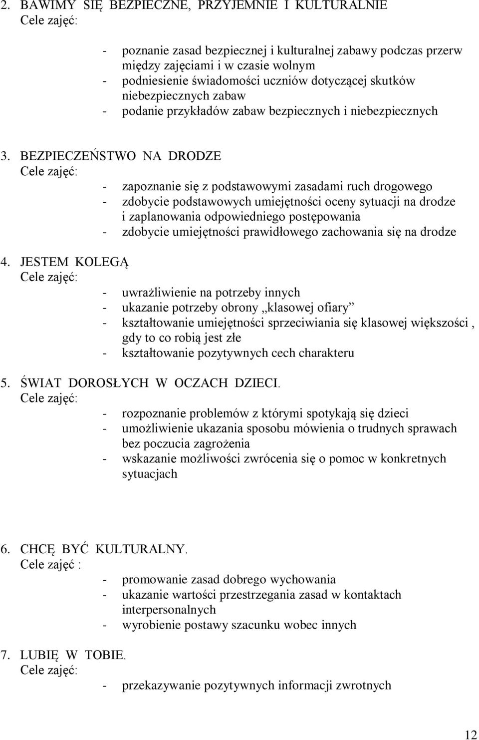 BEZPIECZEŃSTWO NA DRODZE - zapoznanie się z podstawowymi zasadami ruch drogowego - zdobycie podstawowych umiejętności oceny sytuacji na drodze i zaplanowania odpowiedniego postępowania - zdobycie