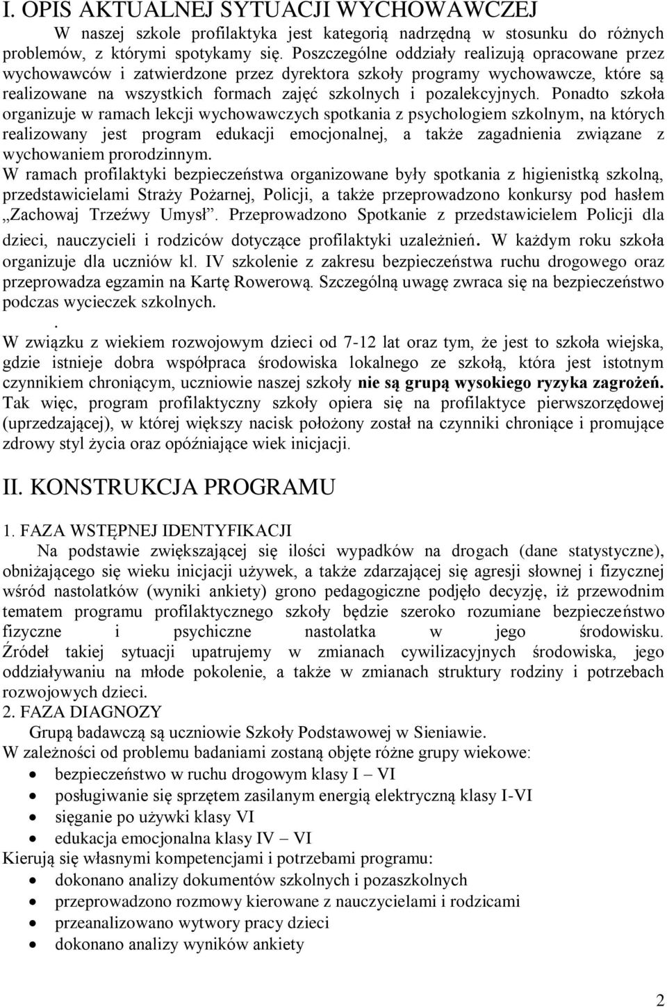 Ponadto szkoła organizuje w ramach lekcji wychowawczych spotkania z psychologiem szkolnym, na których realizowany jest program edukacji emocjonalnej, a także zagadnienia związane z wychowaniem