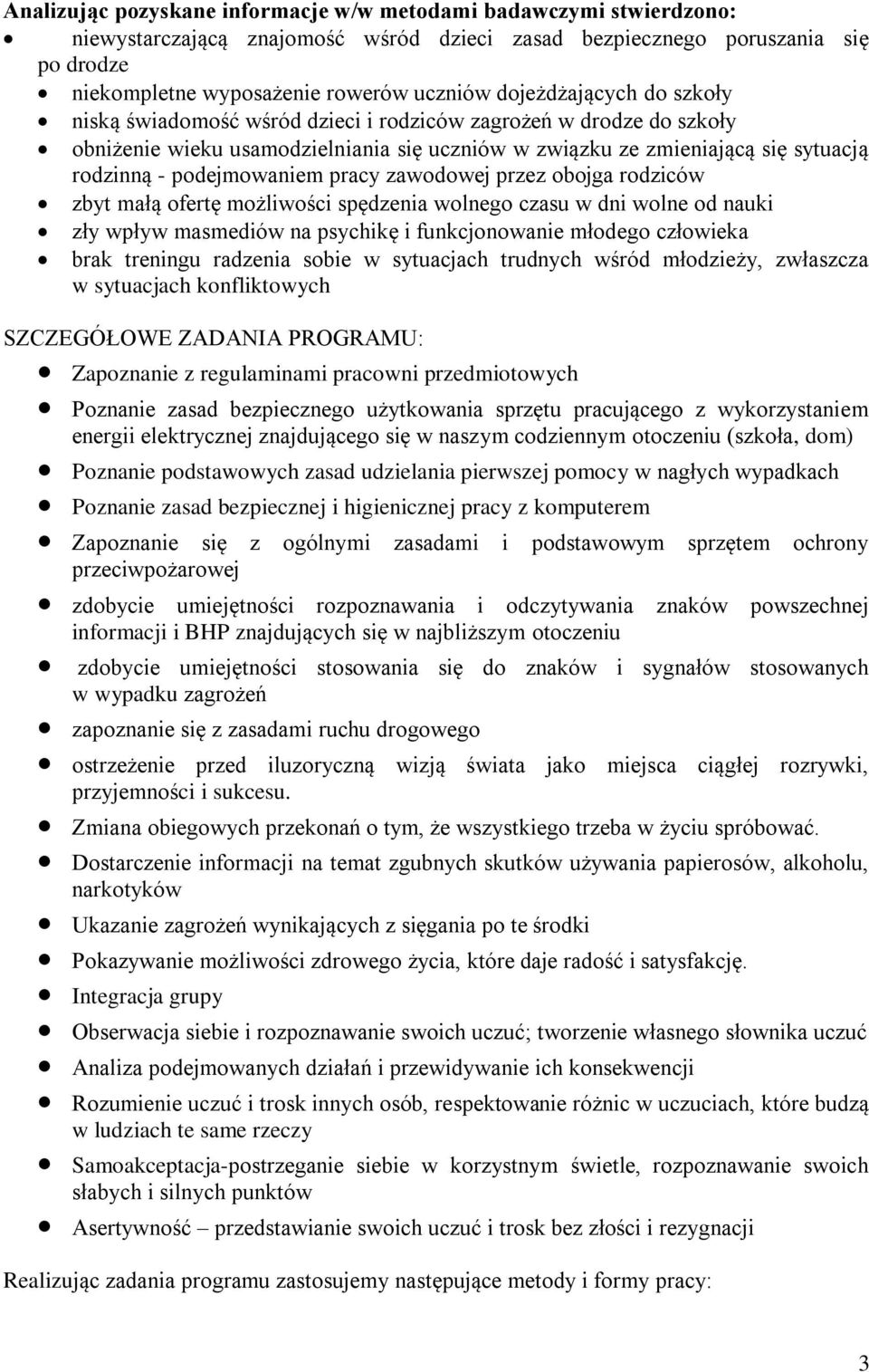 podejmowaniem pracy zawodowej przez obojga rodziców zbyt małą ofertę możliwości spędzenia wolnego czasu w dni wolne od nauki zły wpływ masmediów na psychikę i funkcjonowanie młodego człowieka brak