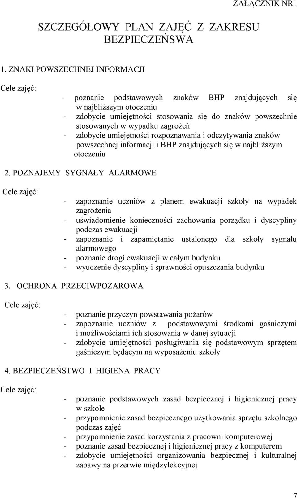 zdobycie umiejętności rozpoznawania i odczytywania znaków powszechnej informacji i BHP znajdujących się w najbliższym otoczeniu 2.