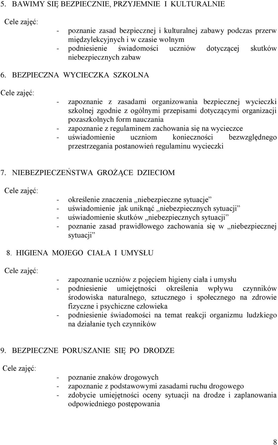 BEZPIECZNA WYCIECZKA SZKOLNA - zapoznanie z zasadami organizowania bezpiecznej wycieczki szkolnej zgodnie z ogólnymi przepisami dotyczącymi organizacji pozaszkolnych form nauczania - zapoznanie z