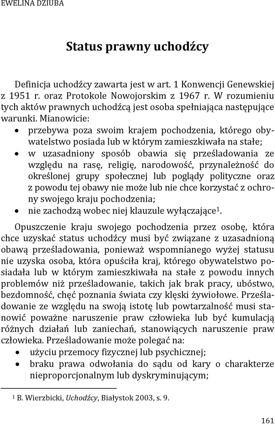Mianowicie: przebywa poza swoim krajem pochodzenia, którego obywatelstwo posiada lub w którym zamieszkiwała na stałe; w uzasadniony sposób obawia się prześladowania ze względu na rasę, religię,