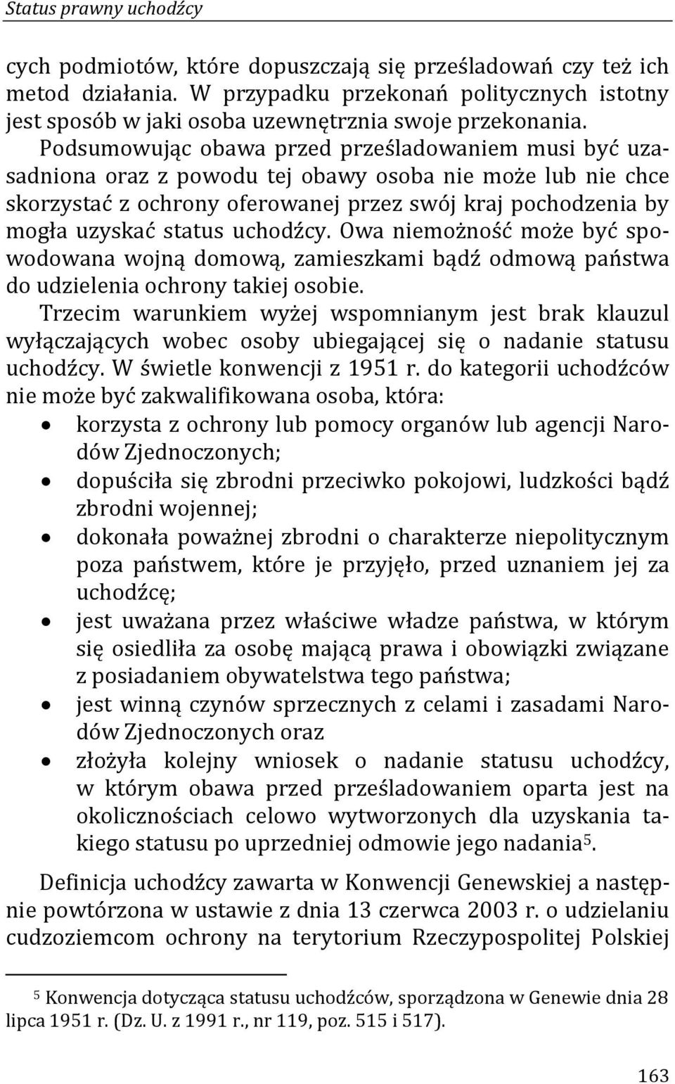 Podsumowując obawa przed prześladowaniem musi być uzasadniona oraz z powodu tej obawy osoba nie może lub nie chce skorzystać z ochrony oferowanej przez swój kraj pochodzenia by mogła uzyskać status
