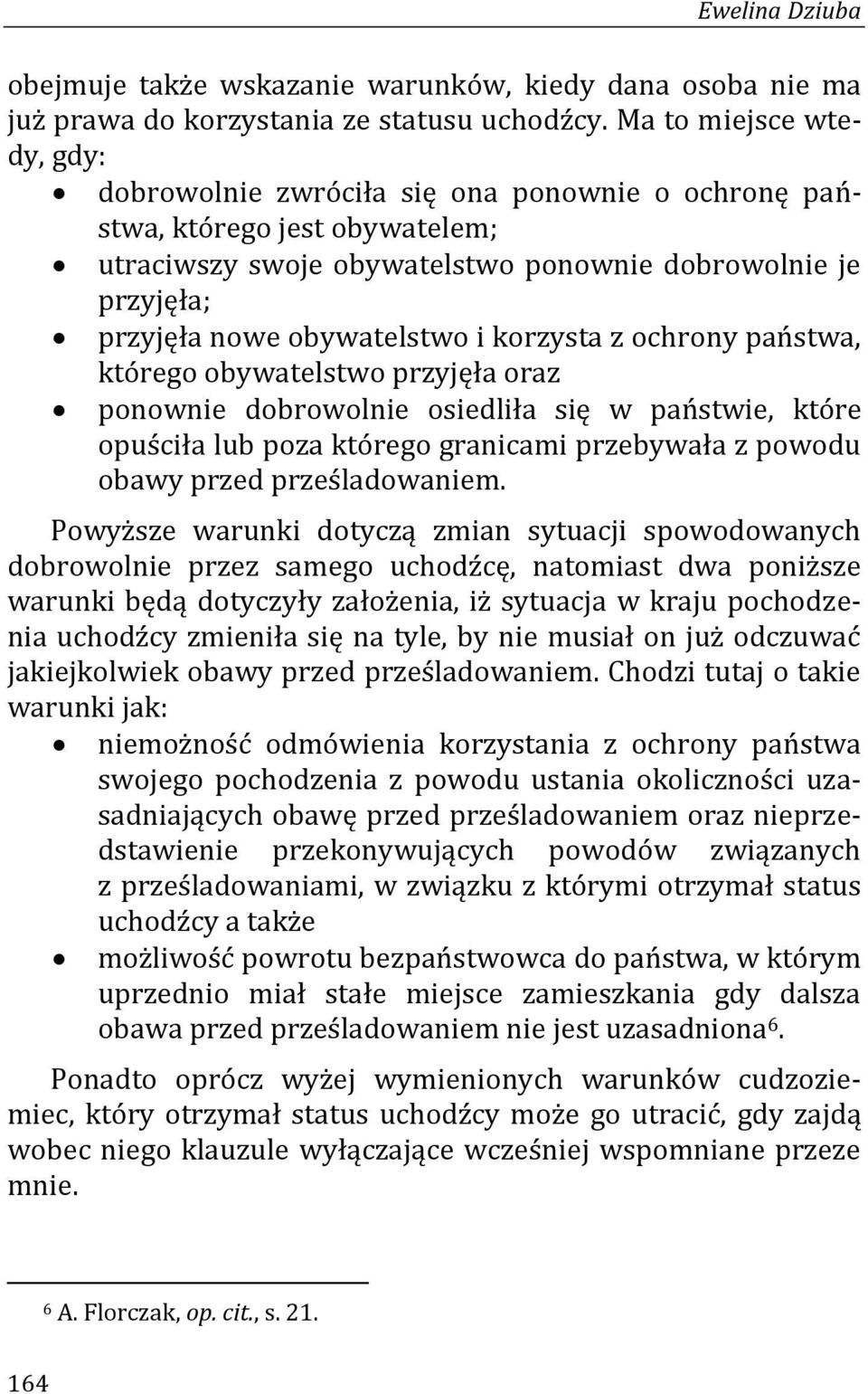 i korzysta z ochrony państwa, którego obywatelstwo przyjęła oraz ponownie dobrowolnie osiedliła się w państwie, które opuściła lub poza którego granicami przebywała z powodu obawy przed